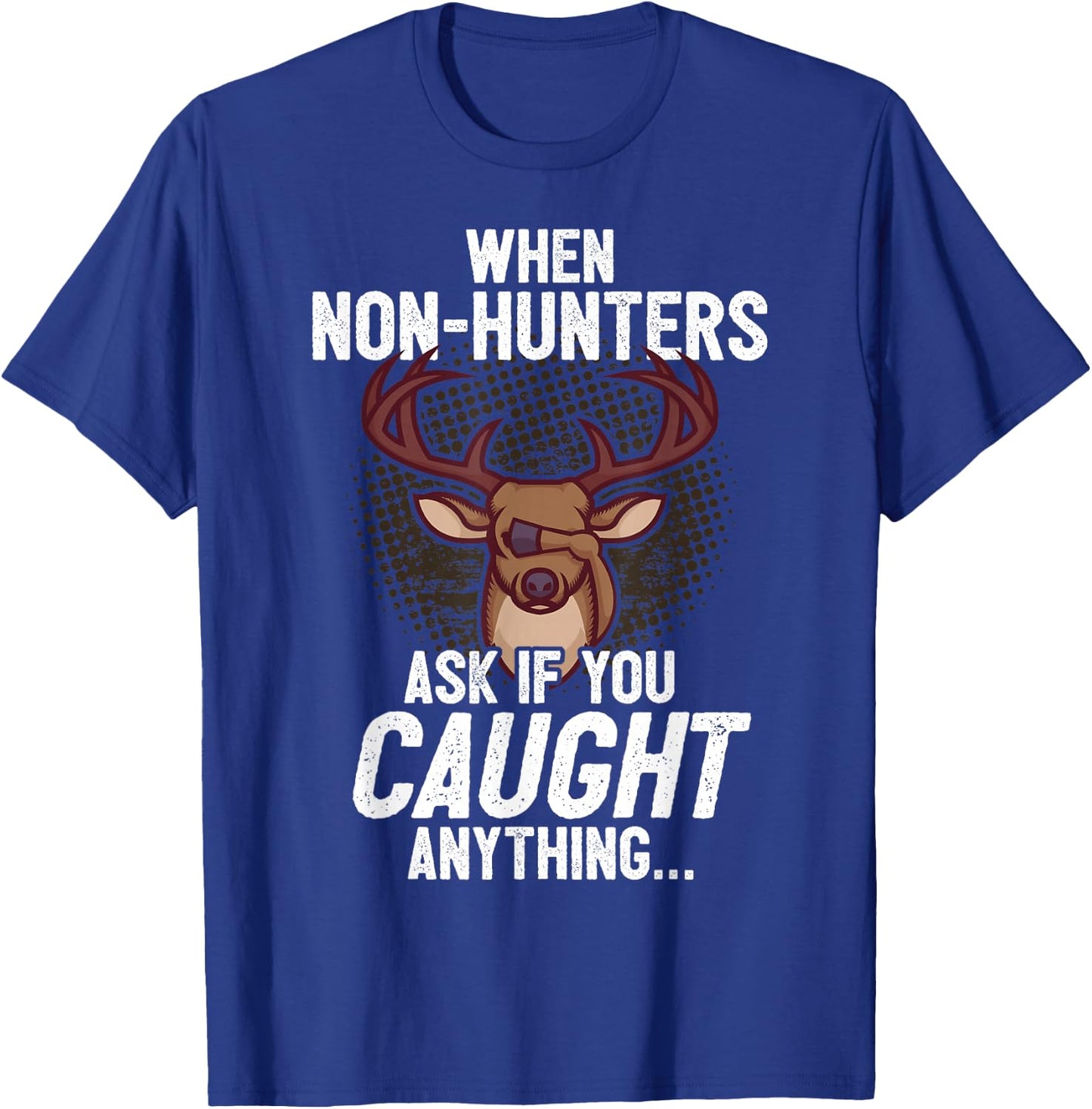 Funny Deer Hunting Saying I Non-Hunters Ask If You Caught T-Shirt - T-Shirt | Royal