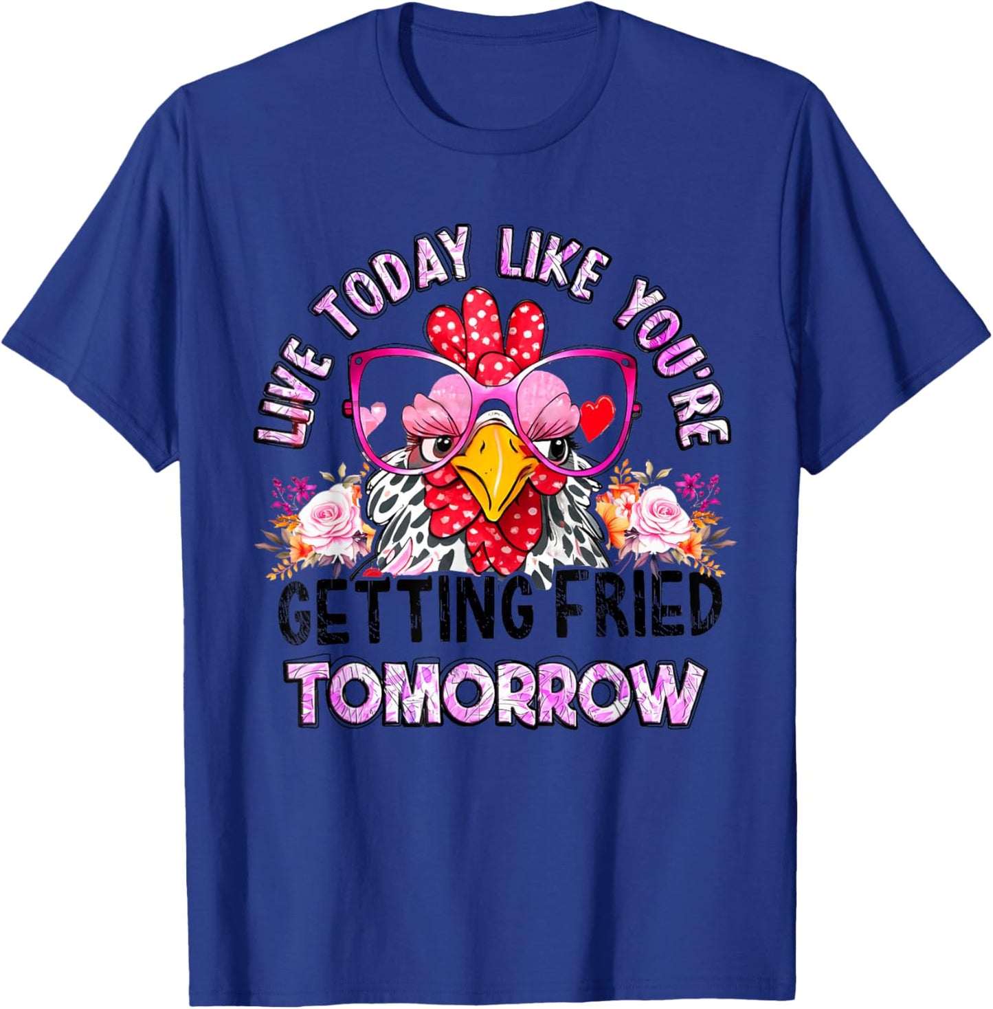 Live Today Like You’re Getting Fried Tomorrow Chicken Funny T-Shirt - T-Shirt | Royal