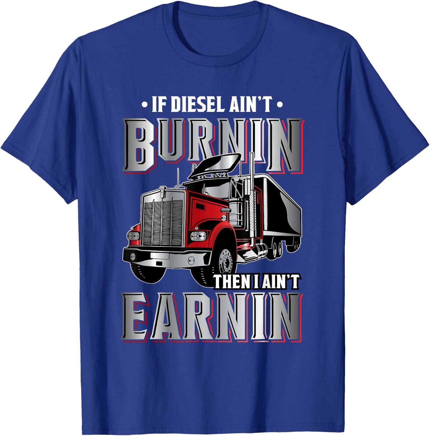 If Diesel ain't Burnin Then I ain't Earnin - Truck Driver T-Shirt - T-Shirt | Royal
