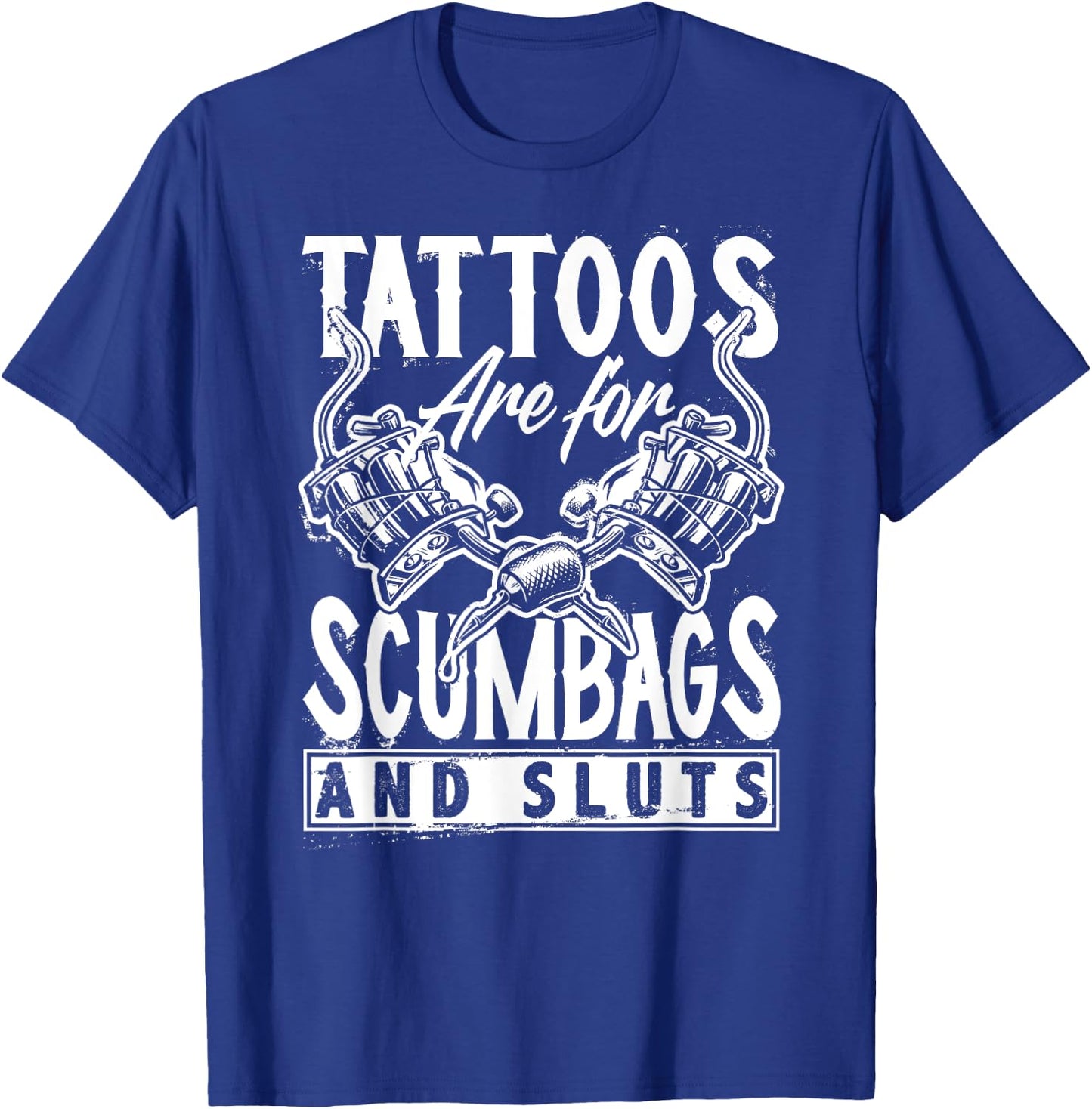 Tattoos are for Scumbags and Sluts Funny Saying Tattoo T-Shirt - T-Shirt | Royal