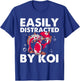 Funny Koi Fish Gift Men Women Cool Easily Distracted By Koi T-Shirt - T-Shirt | Royal