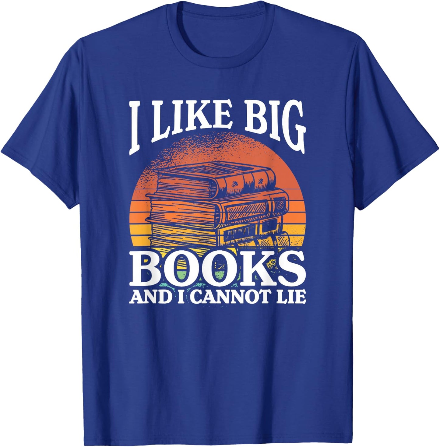 I Like Big Books And I Cannot Lie, Book Lover and Bookworm T-Shirt - T-Shirt | Royal