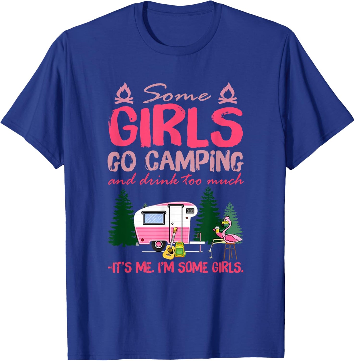 Some Girls Go Camping and Drink Too Much It's Me Some Girls T-Shirt - T-Shirt | Royal