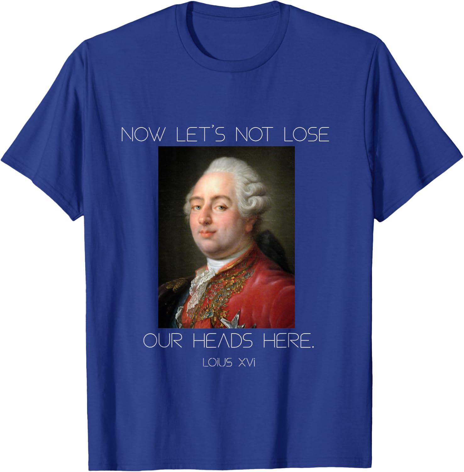 Funny King Louis XVI Let's Not Lose Our Heads T-Shirt - T-Shirt | Royal