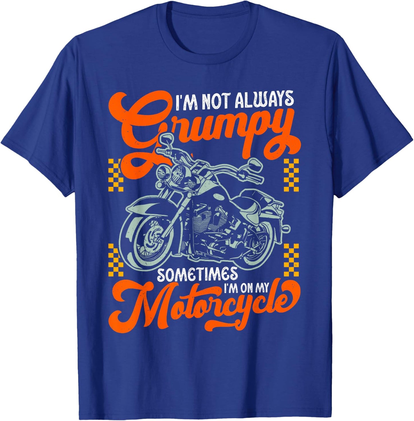 I'm Not Always Grumpy Sometimes I'm On My Motorcycle T-Shirt - T-Shirt | Royal