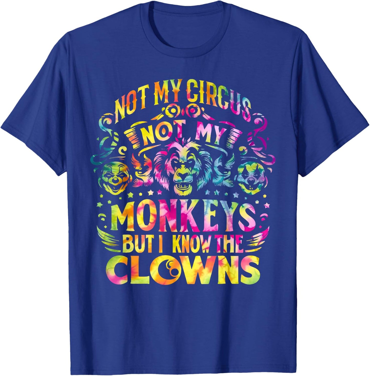 Not My Circus Not My Monkeys But I Know The Clowns Tie Dye T-Shirt - T-Shirt | Royal