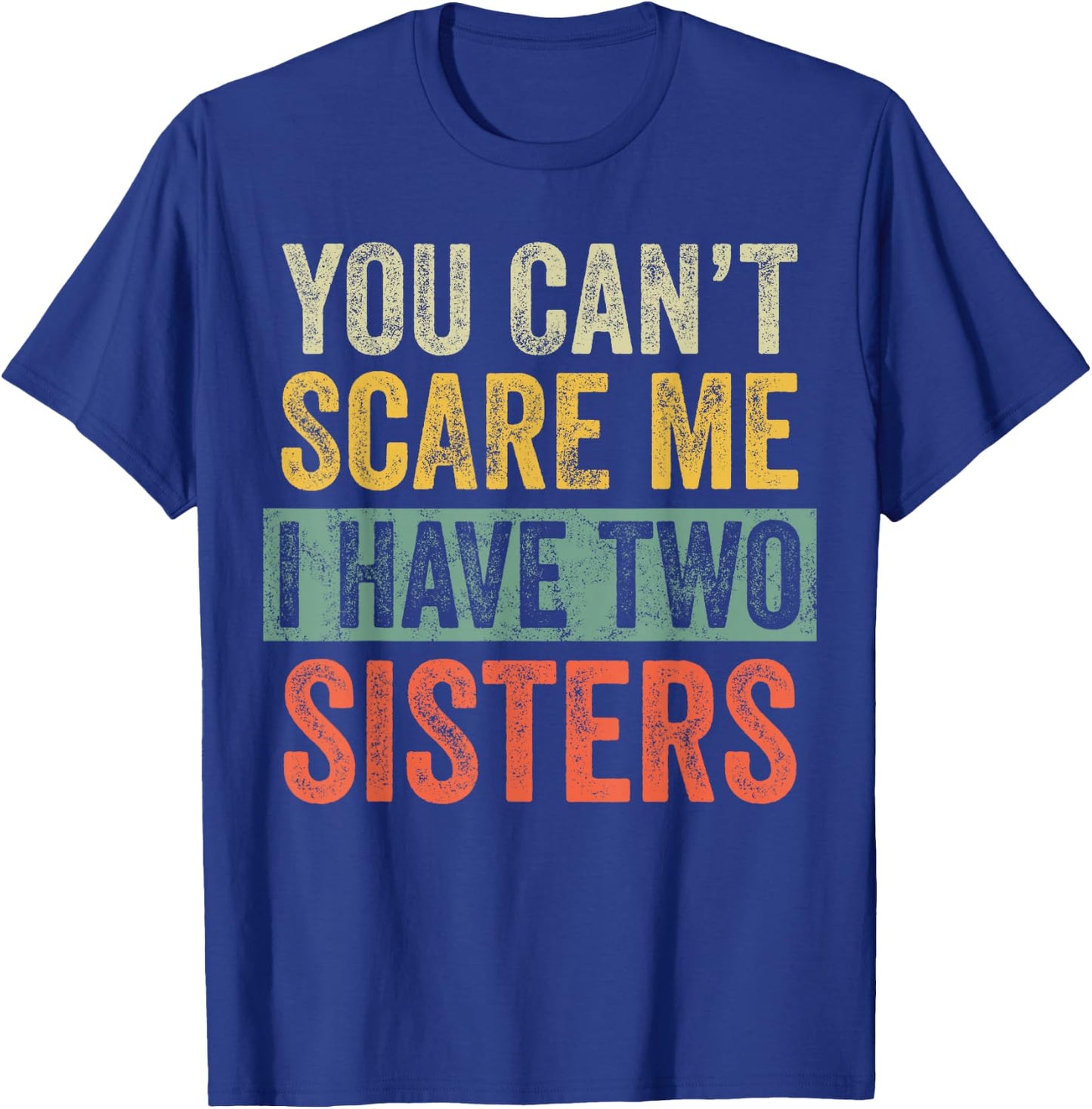 You Can't Scare Me I Have Two Sisters, Funny Brother Joke T-Shirt - T-Shirt | Royal