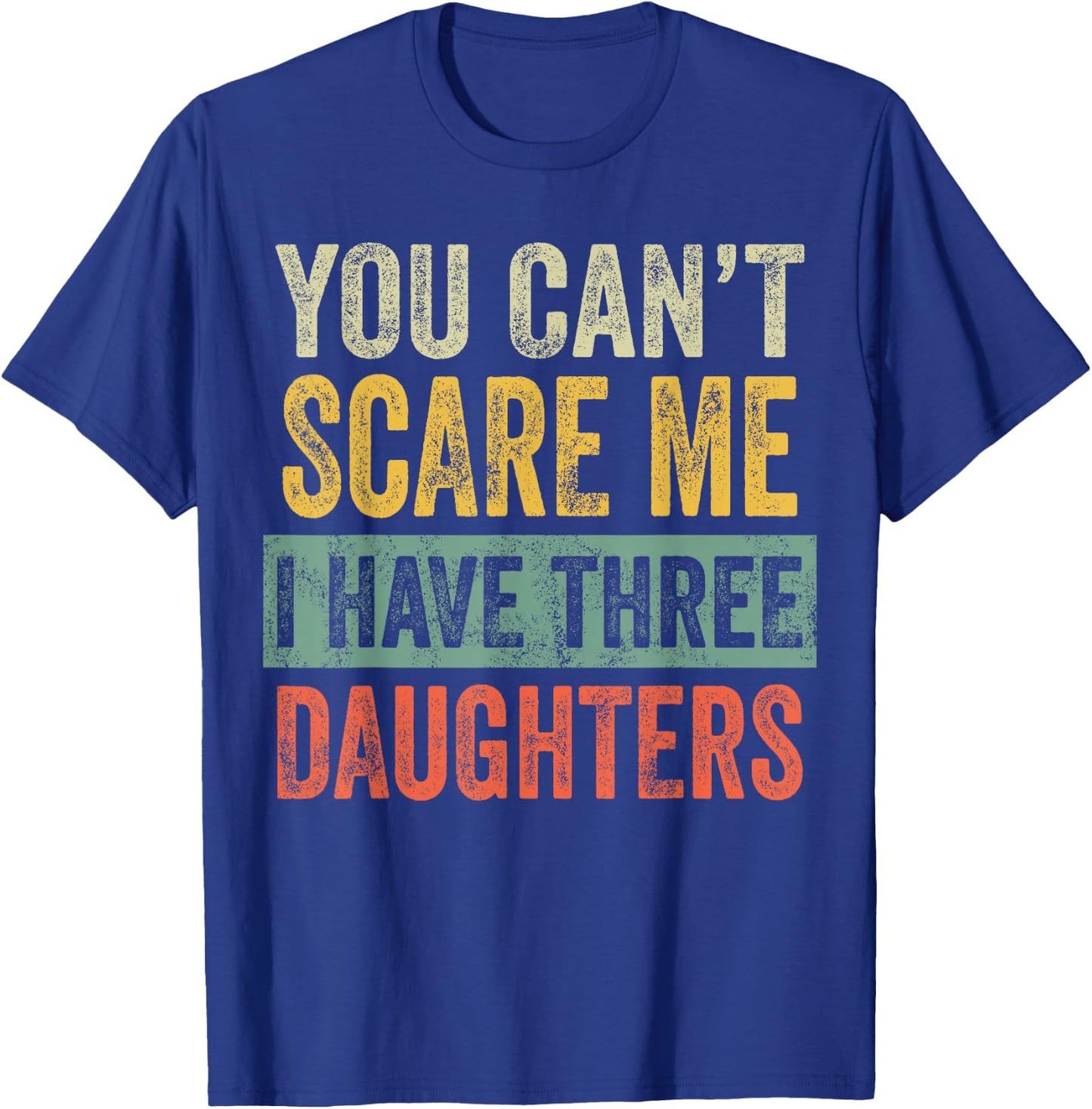 You Can't Scare Me I Have Three Daughters, Funny Dad Father T-Shirt - T-Shirt | Royal