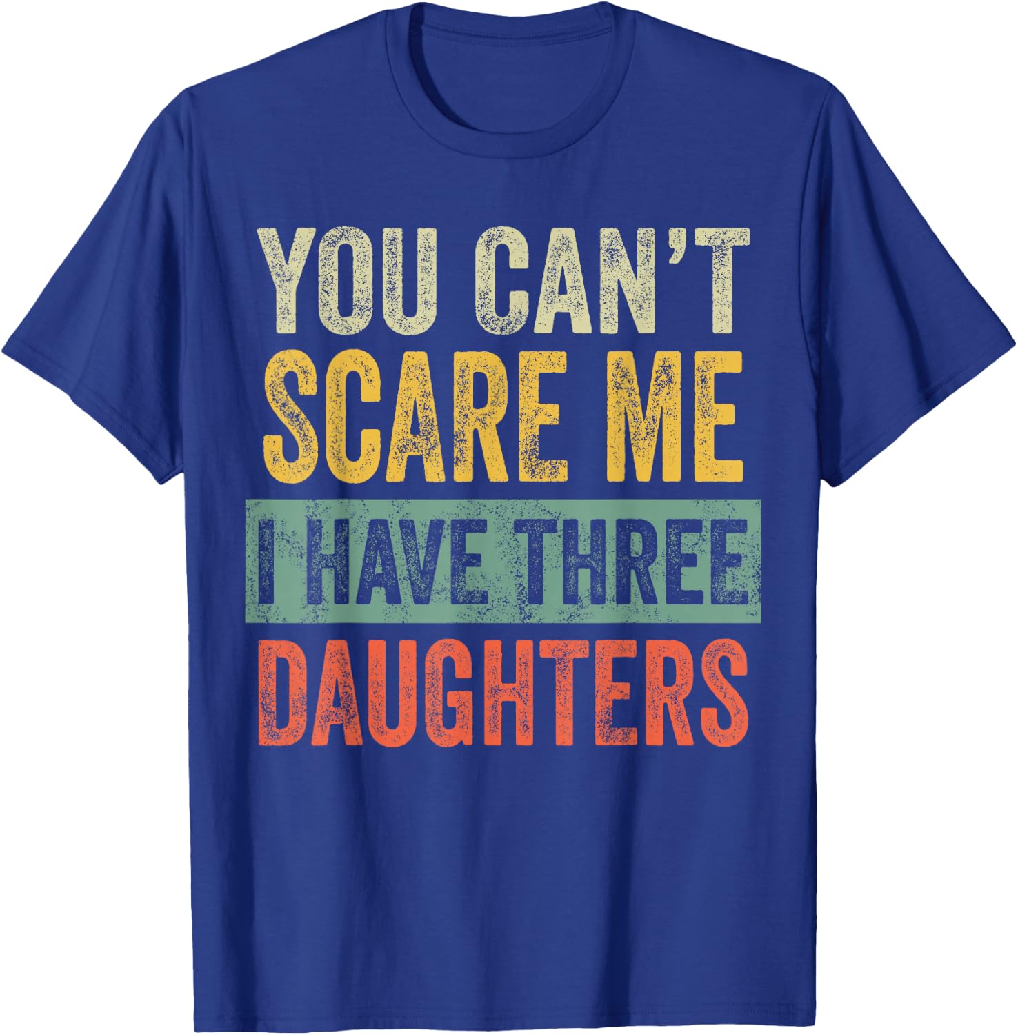 You Can't Scare Me I Have Three Daughters, Funny Dad Father T-Shirt - T-Shirt | Royal