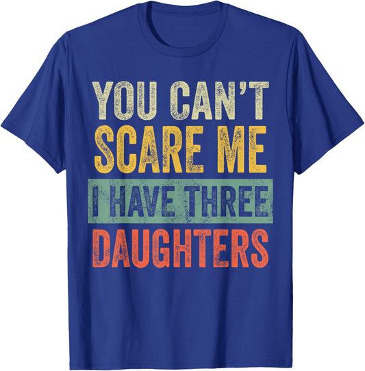 You Can't Scare Me I Have Three Daughters, Funny Dad Father T-Shirt - T-Shirt | Royal