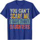 You Can't Scare Me I Have Three Daughters, Funny Dad Father T-Shirt - T-Shirt | Royal