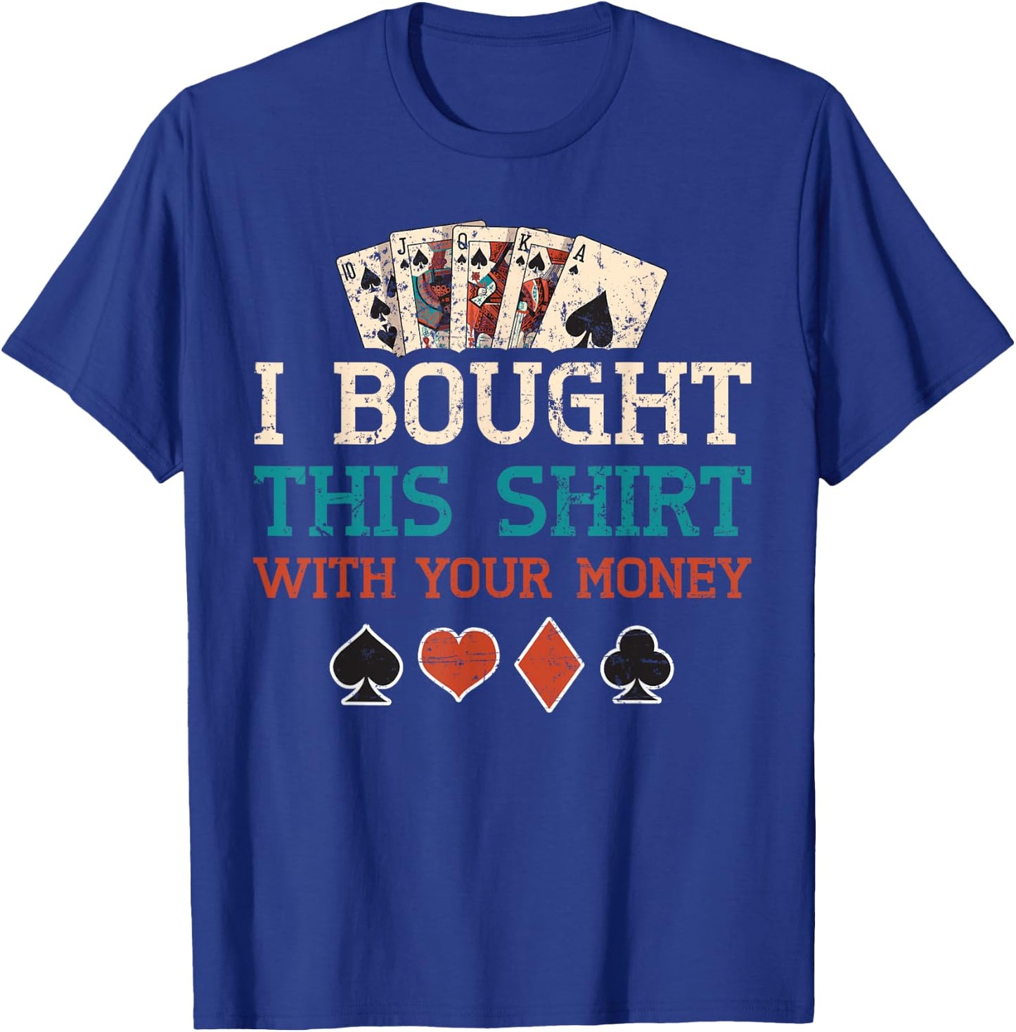 I Bought This Shirt With Your Money Poker Cards Player Gift T-Shirt - T-Shirt | Royal