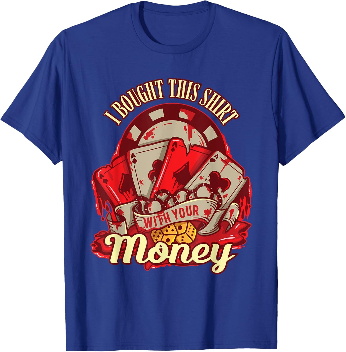 I Bought This Shirt With Your Money - Funny Poker Gift T-Shirt - T-Shirt | Royal