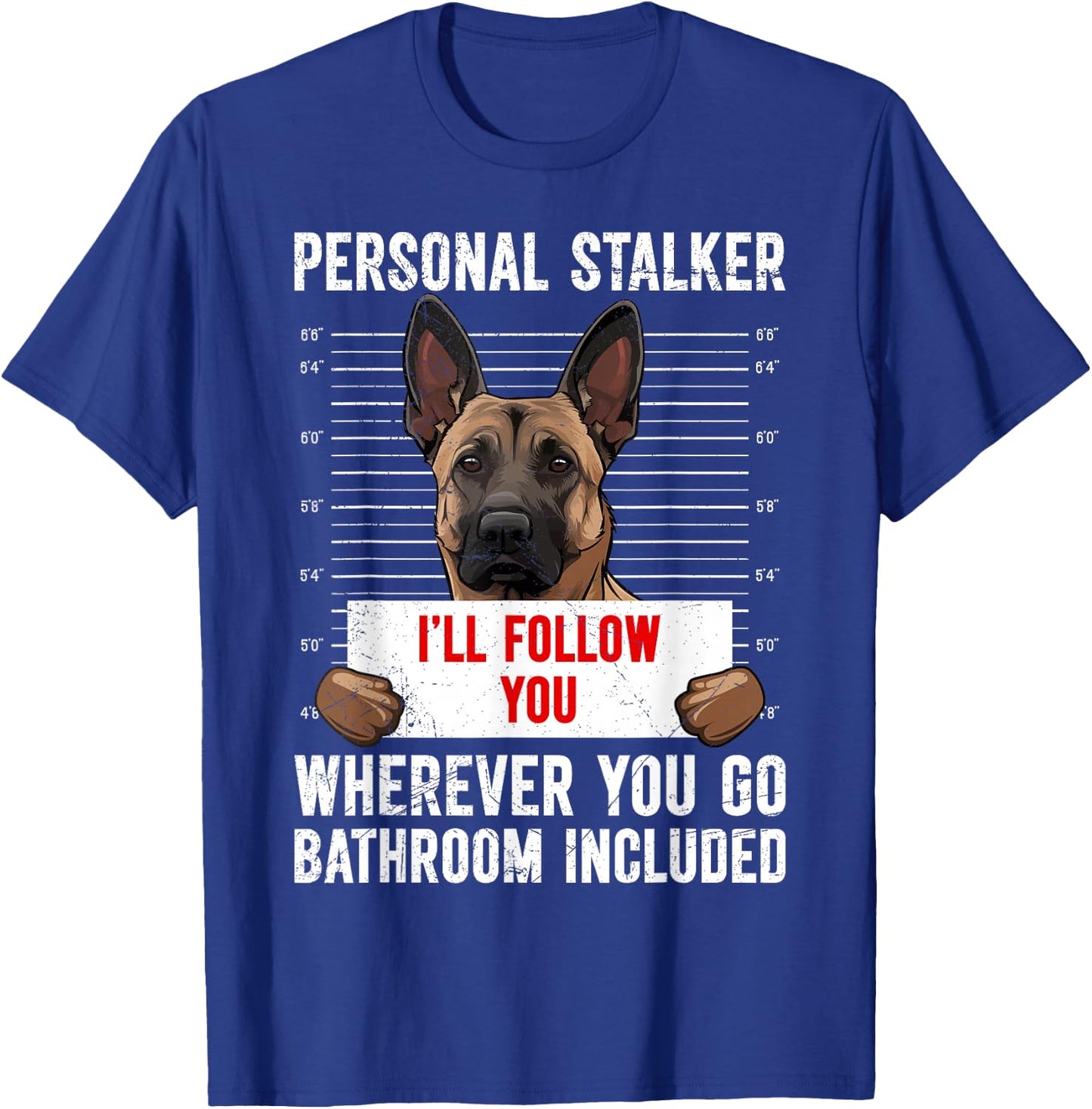 Malinois PERSONAL STALKER I'LL FOLLOW YOU Funny T-Shirt - T-Shirt | Royal