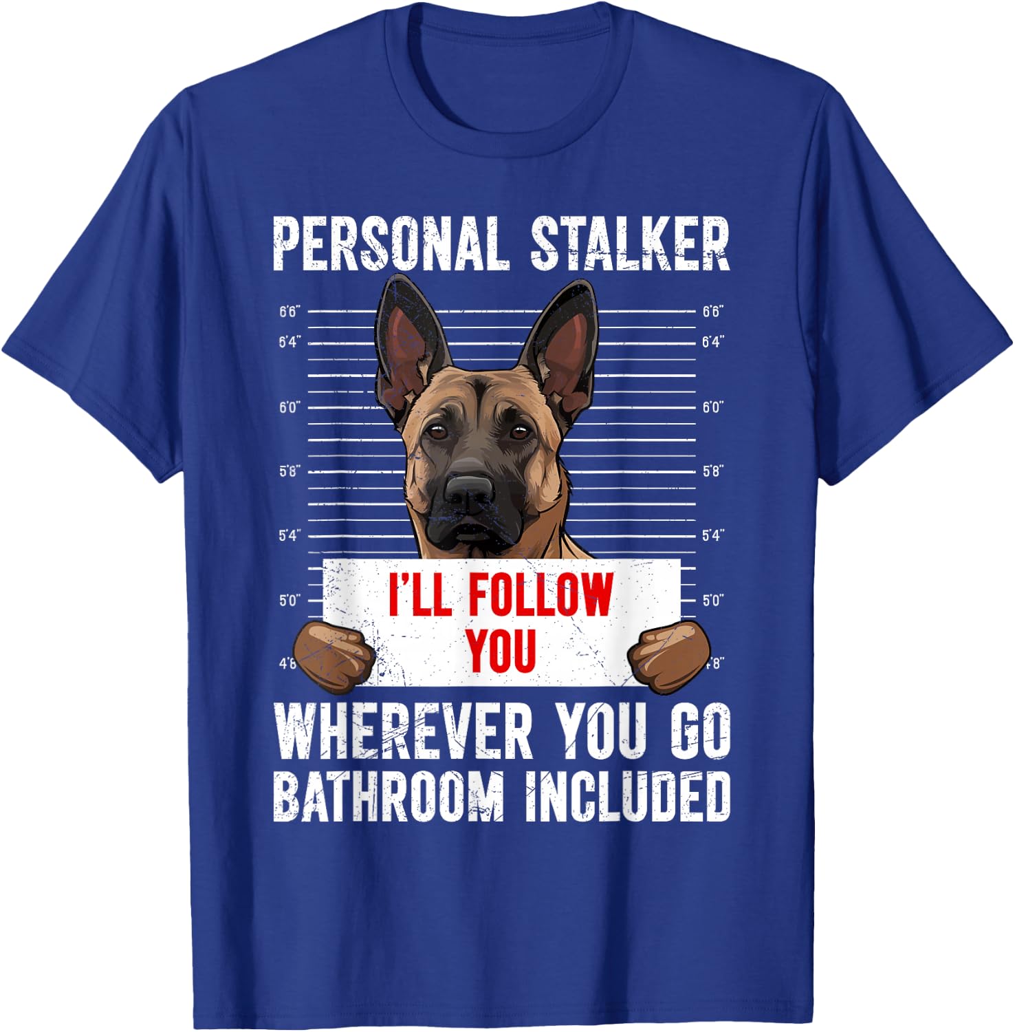 Malinois PERSONAL STALKER I'LL FOLLOW YOU Funny T-Shirt - T-Shirt | Royal