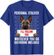 Malinois PERSONAL STALKER I'LL FOLLOW YOU Funny T-Shirt - T-Shirt | Royal
