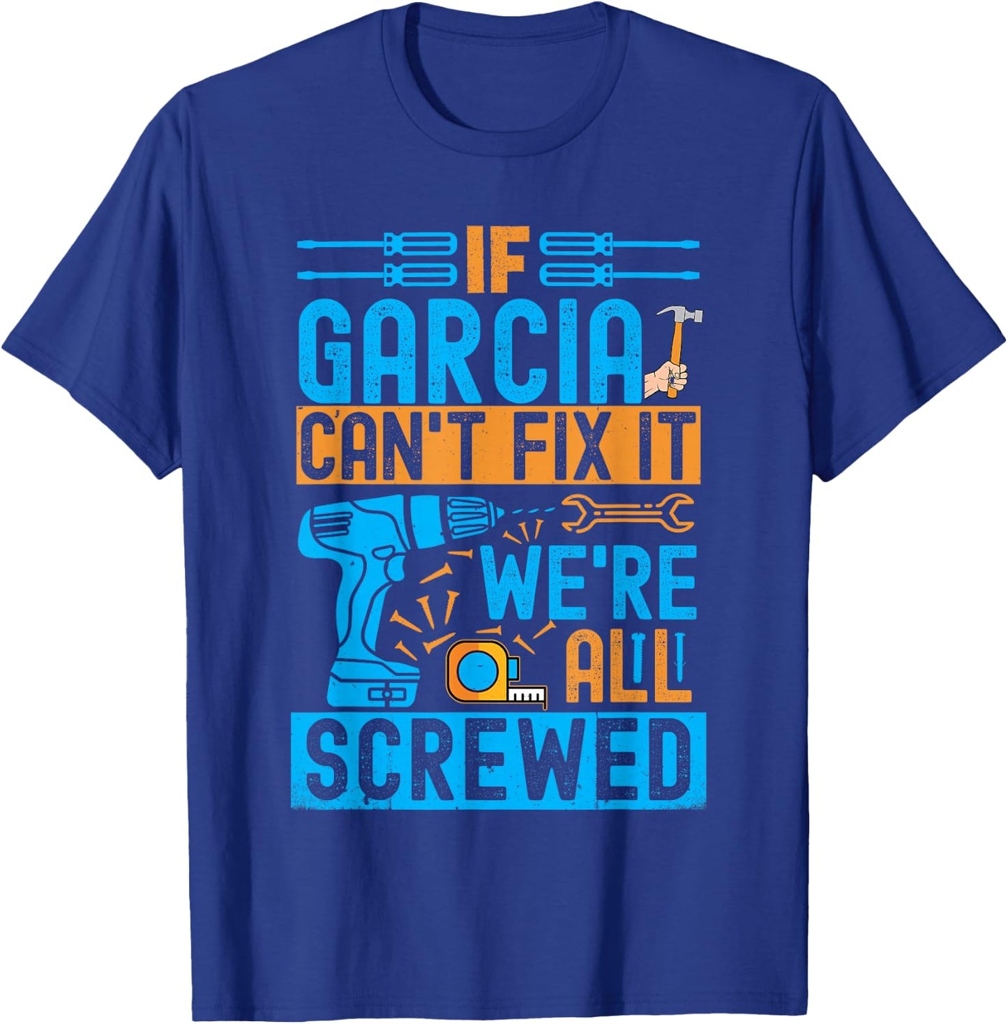 Funny Garcia. If Garcia Can't Fix It, We're All Screwed T-Shirt - T-Shirt | Royal