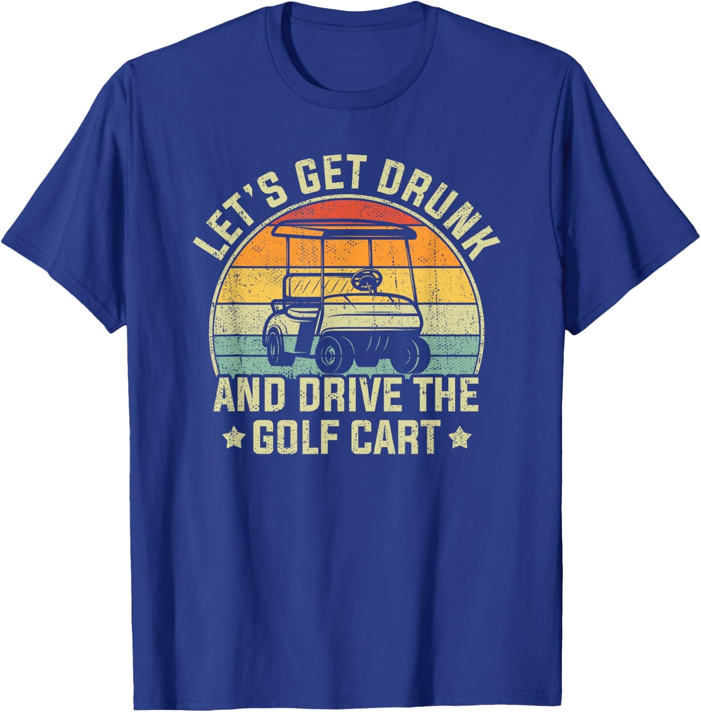 Let's Get Drunk And Drive The Golf Cart Retro Golfer Funny T-Shirt - T-Shirt | Royal