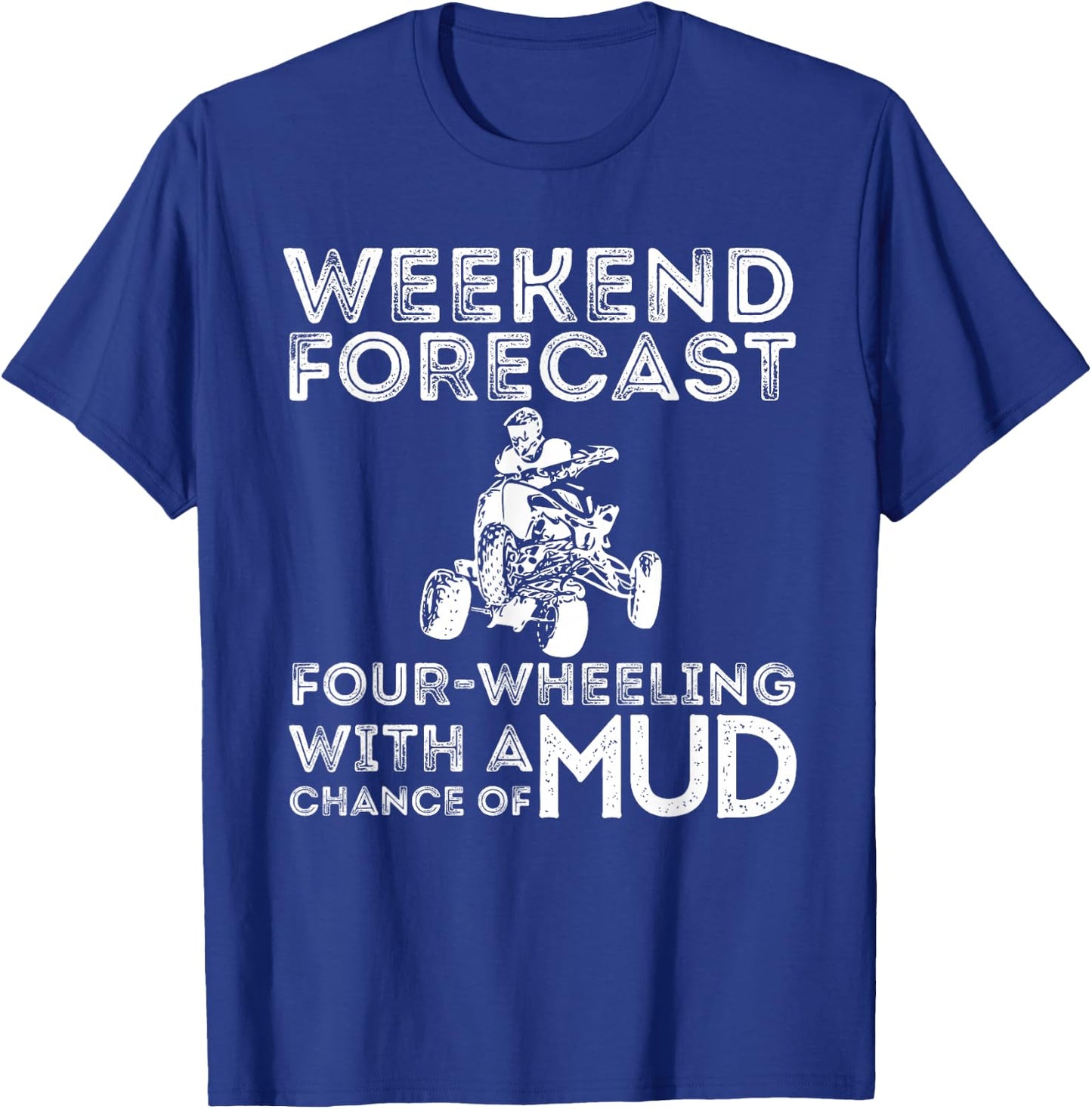 Weekend Forecast Four Wheeling Chance of Mud - ATV 4 Wheeler T-Shirt - T-Shirt | Royal