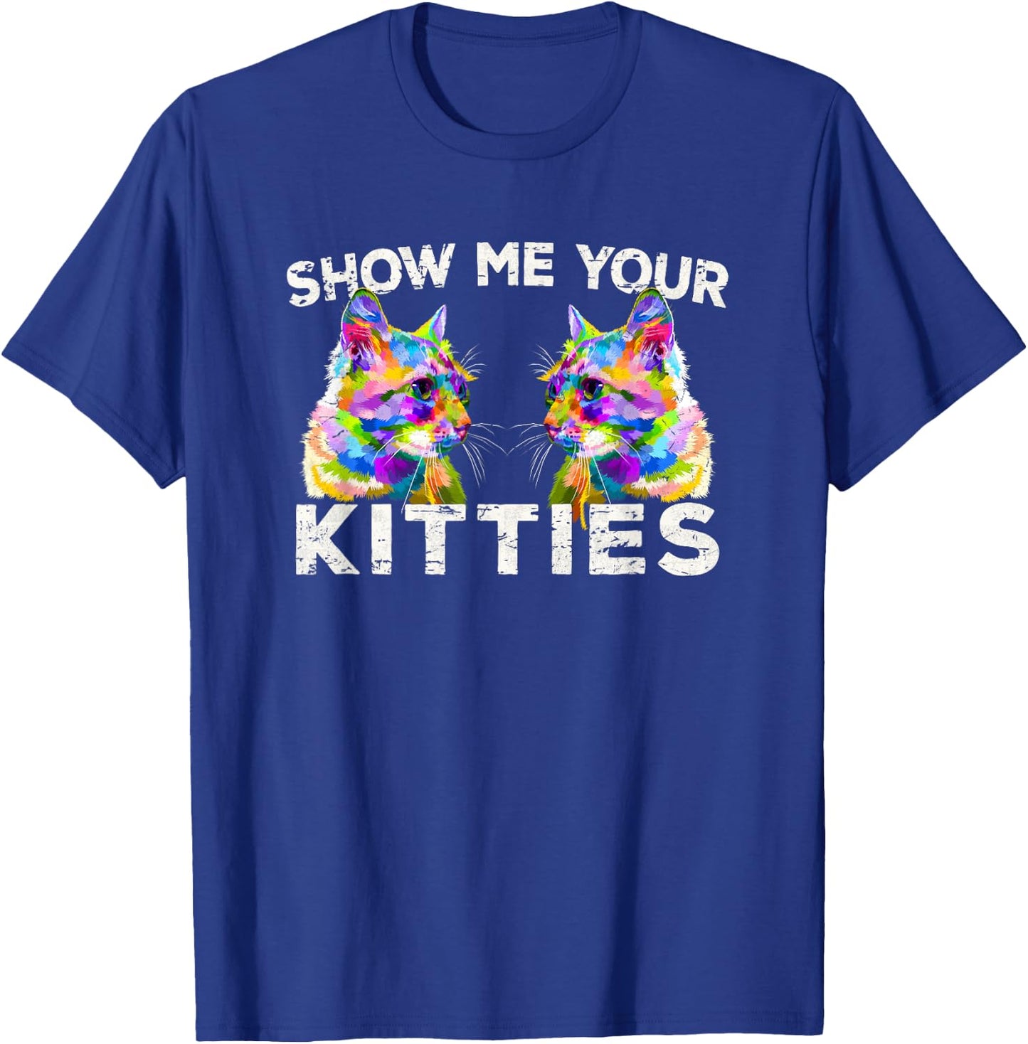 Show Me Your Kitties Funny Cat Lover Gift T-Shirt - T-Shirt | Royal