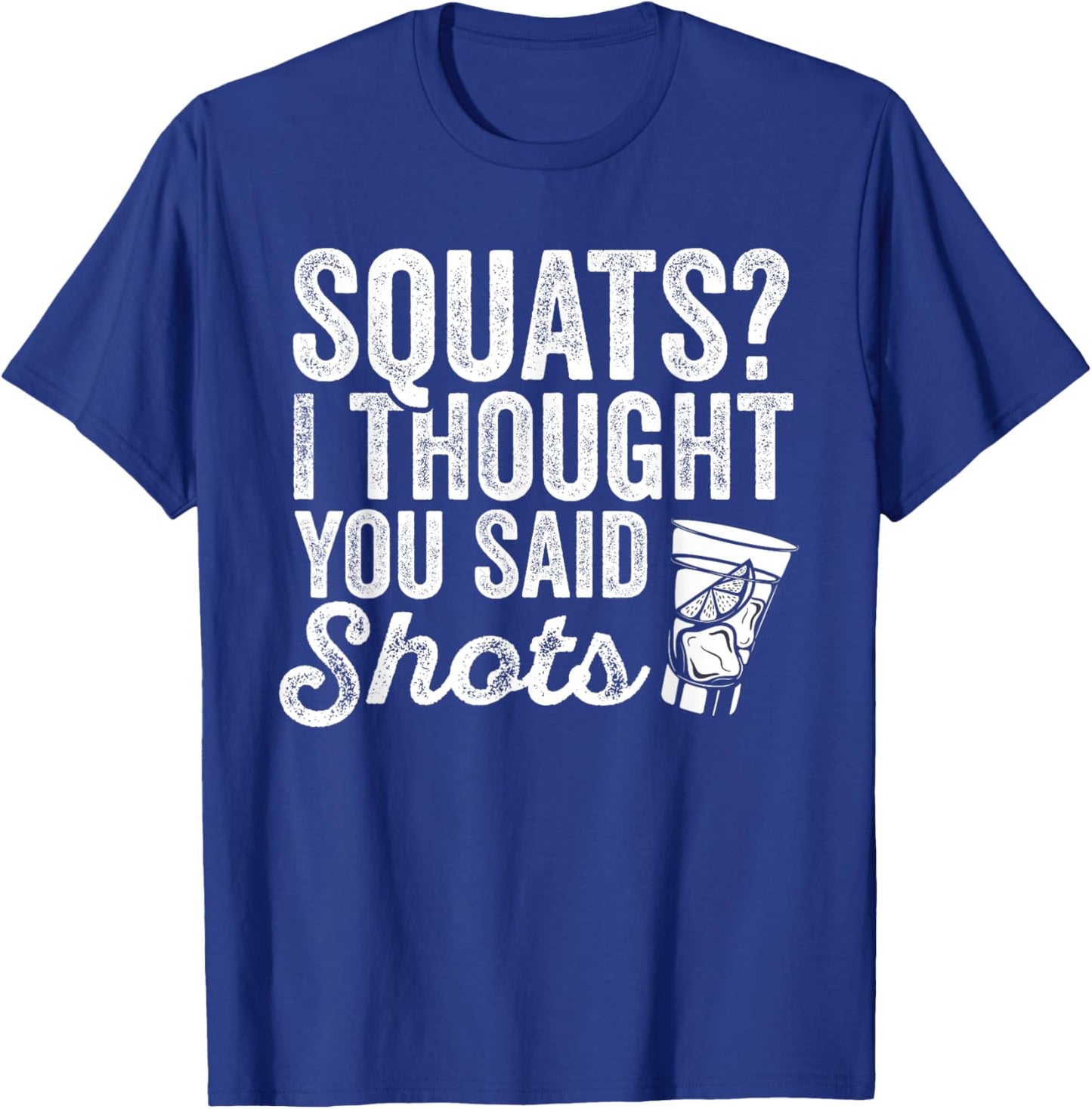 Squats? I Thought You Said Shots Funny Gym Drinking T-Shirt - T-Shirt | Royal
