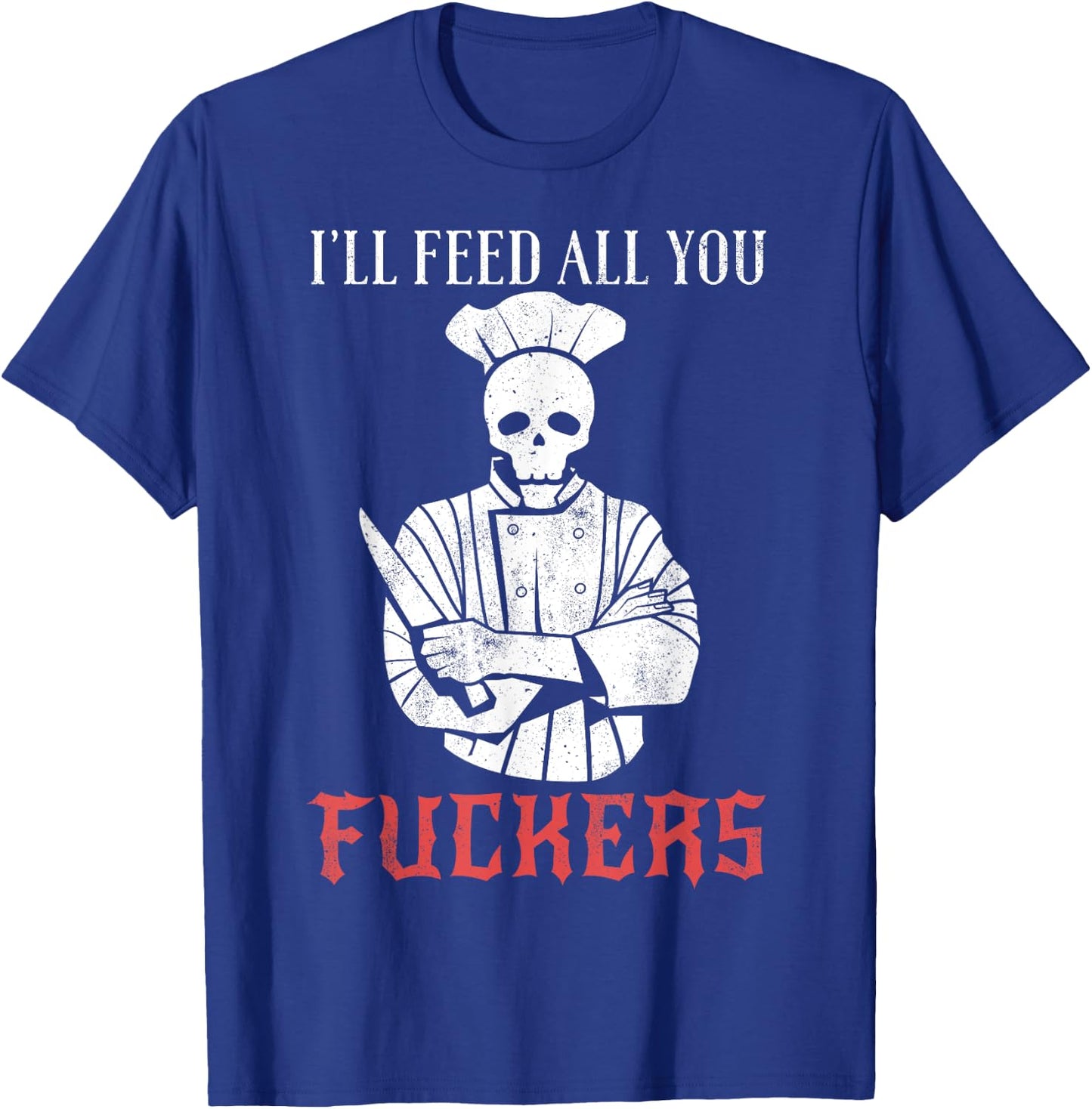 I'll Feed All You Fuckers Shirt Funny Cooking Chef T-Shirt - T-Shirt | Royal