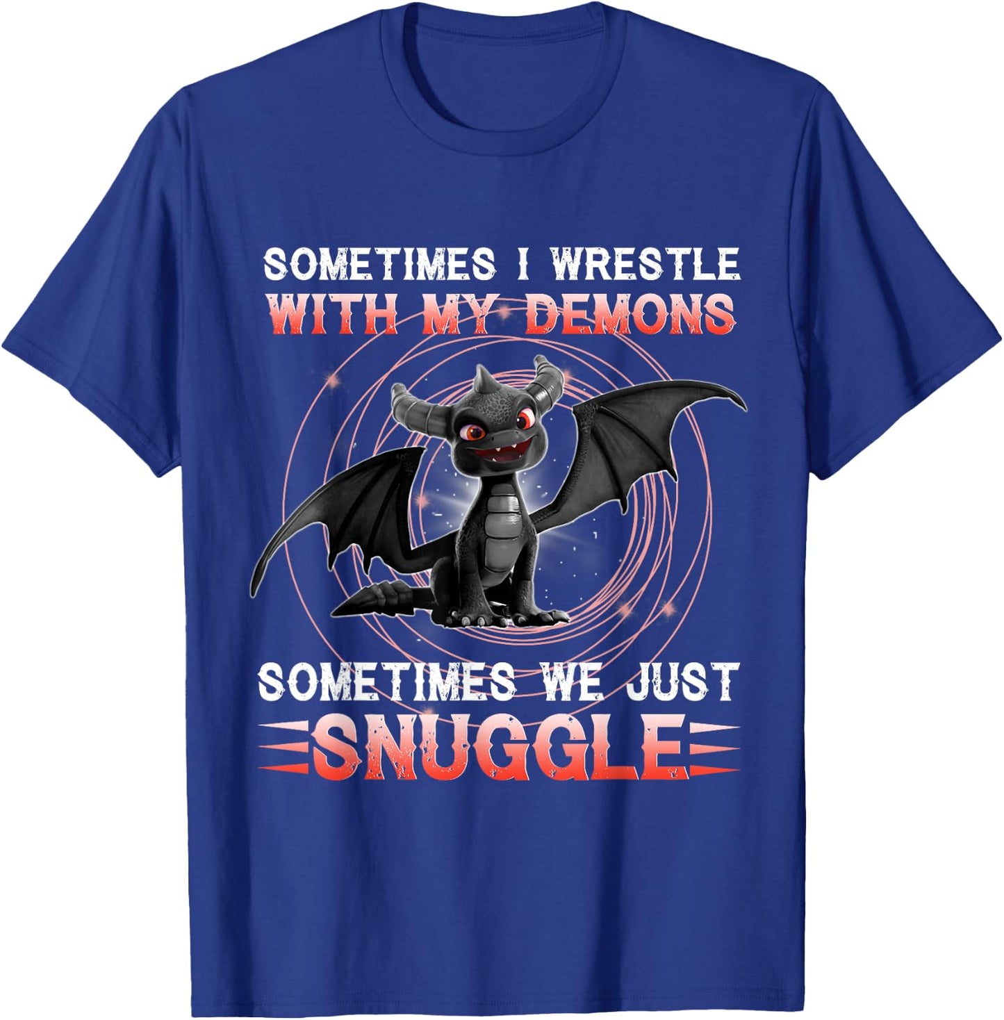 Sometimes I Wrestle With My Demons We Just Snuggle Dragons T-Shirt - T-Shirt | Royal