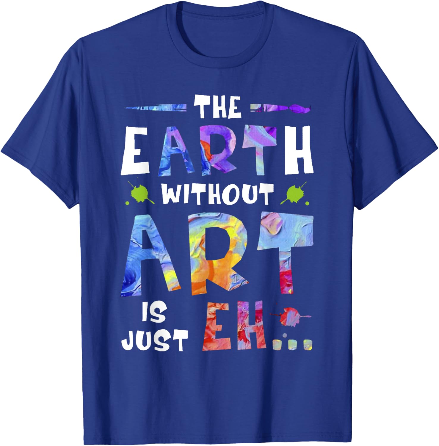 The Earth Without ART Is Just EH T-Shirt - T-Shirt | Royal