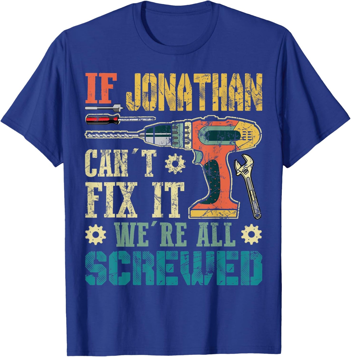 If Jonathan Can't Fix it We're All Screwed Funny Fathers T-Shirt - T-Shirt | Royal
