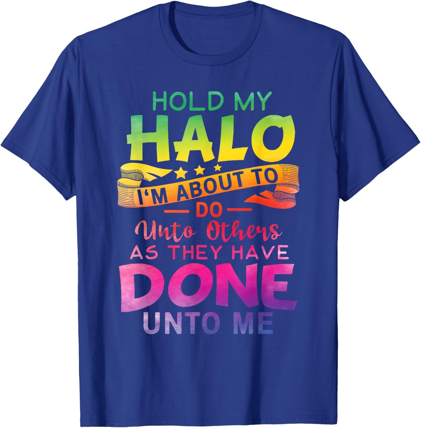 Hold My Halo I'm about To Do Unto Others As They Have Done T-Shirt - T-Shirt | Royal