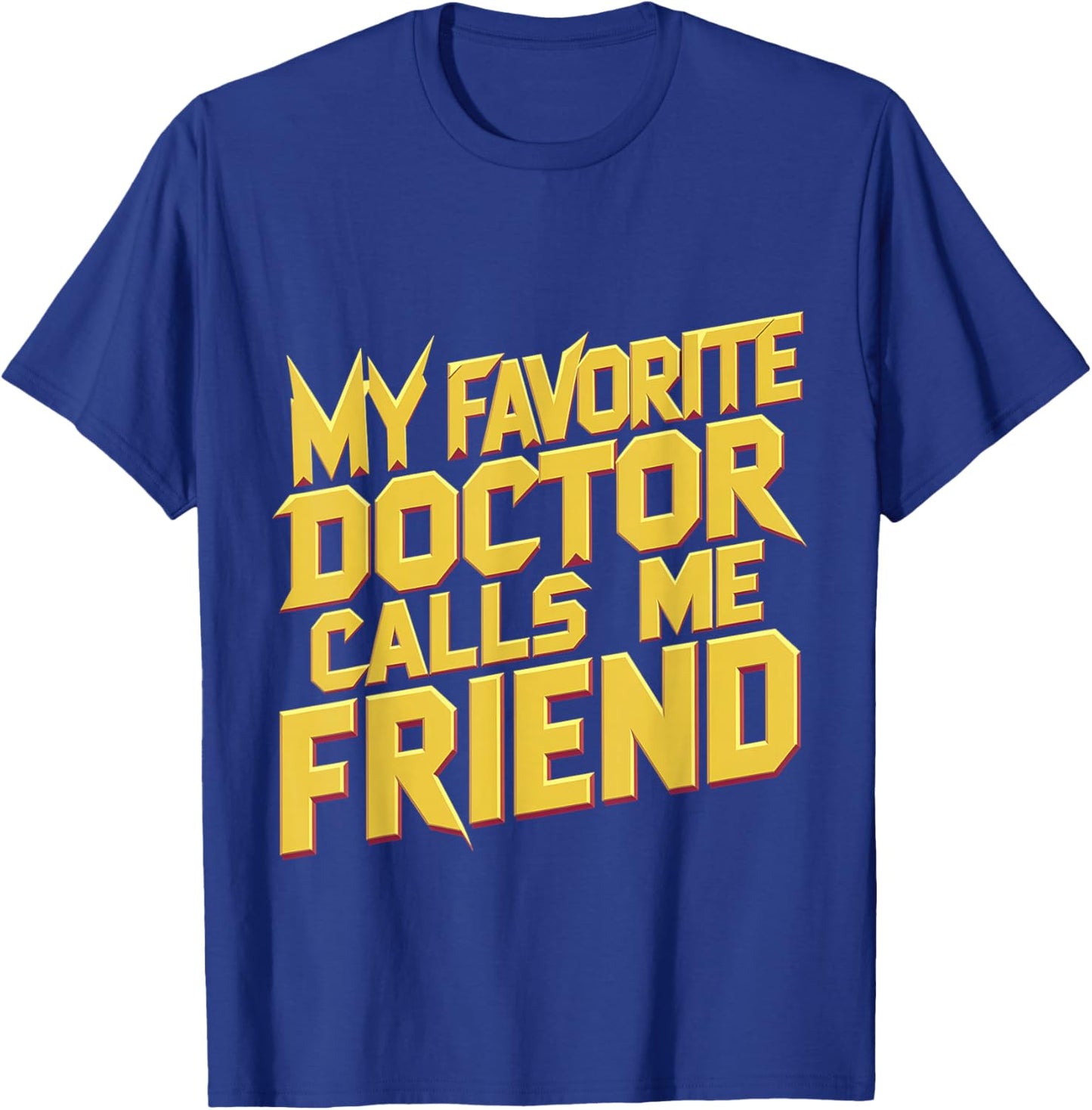 My Favorite Doctor Calls Me Friend T-Shirt - T-Shirt | Royal