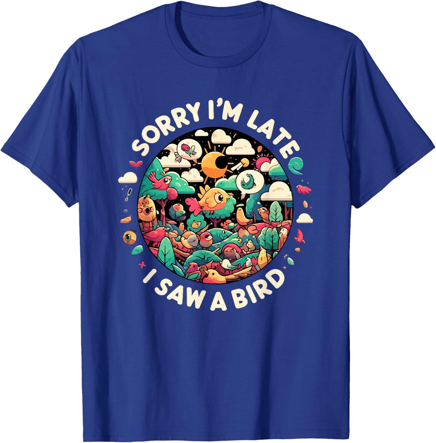 Sorry I'm Late I Saw A Bird Birdwatching Bird Lover Funny T-Shirt - T-Shirt | Royal