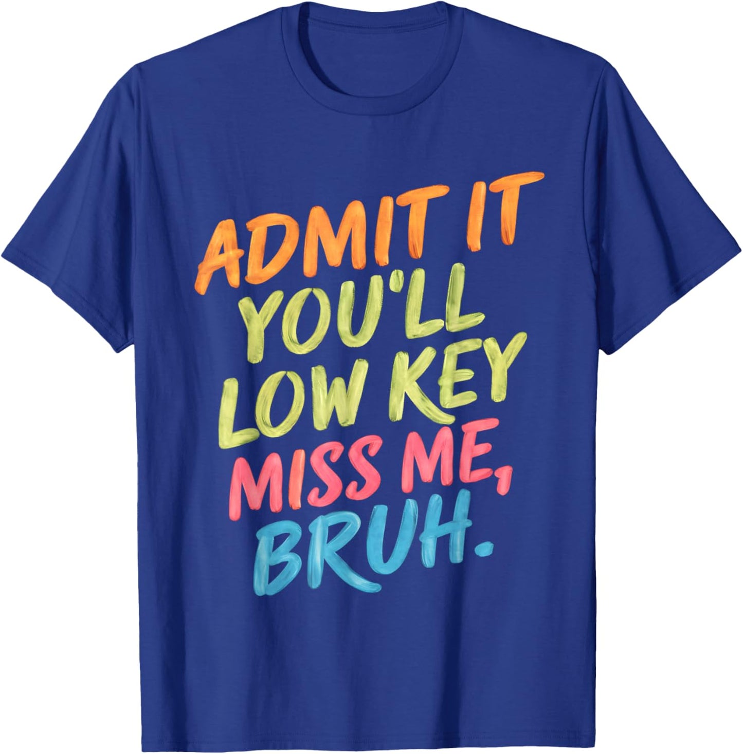 Admit It You'll Low Key Miss Me Bruh End Of School Teachers T-Shirt - T-Shirt | Royal
