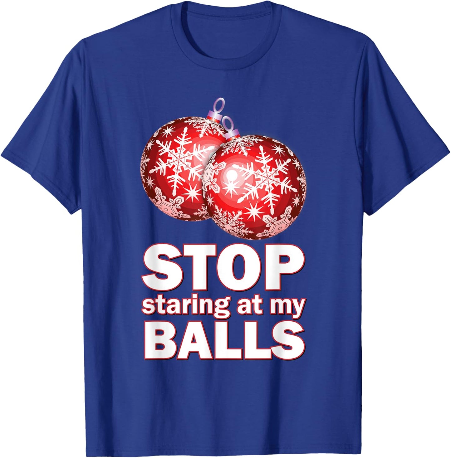 Ornament Christmas Funny Stop Staring at My Balls Xmas Gift T-Shirt - T-Shirt | Royal