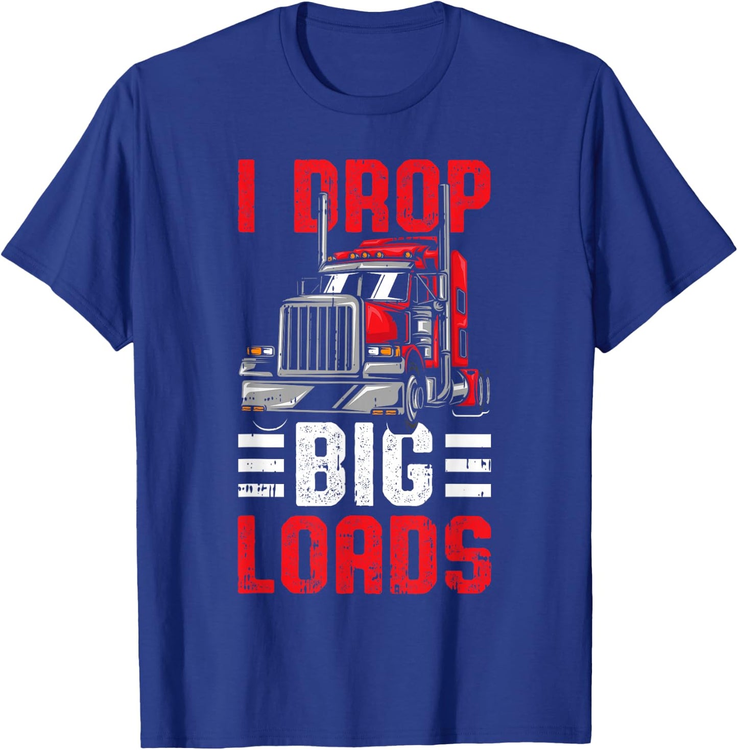 I Drop Big Loads Trucker T-Shirt - T-Shirt | Royal