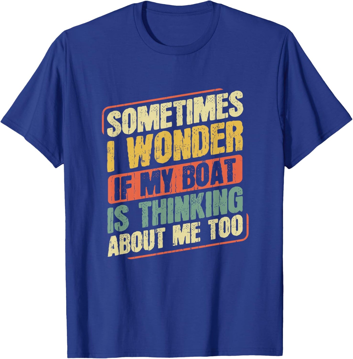 Captain Fishing Boat Apparel Sometimes I Wonder If My Boat Is Thinking About Me Too Funny Women's Boat-Themed T-Shirt - T-Shirt | Royal