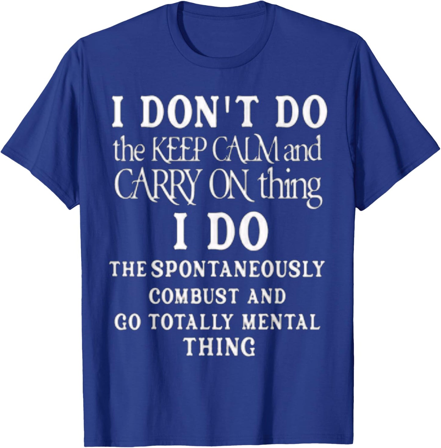 Funny I dont do the keep calm and carry on things i do T-Shirt - T-Shirt | Royal