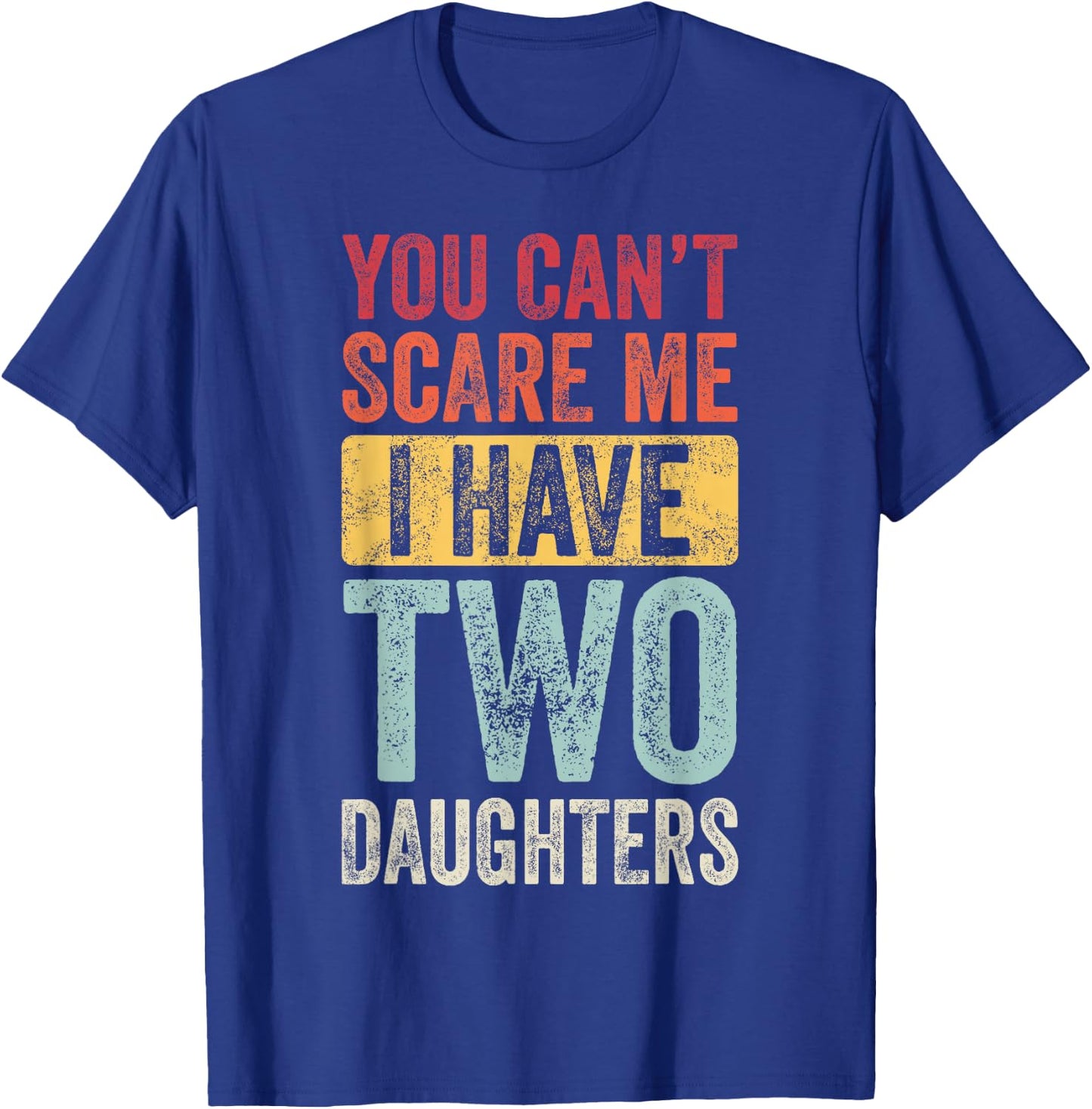 You Can't Scare Me I Have Two Daughters, Funny Dad Father T-Shirt - T-Shirt | Royal