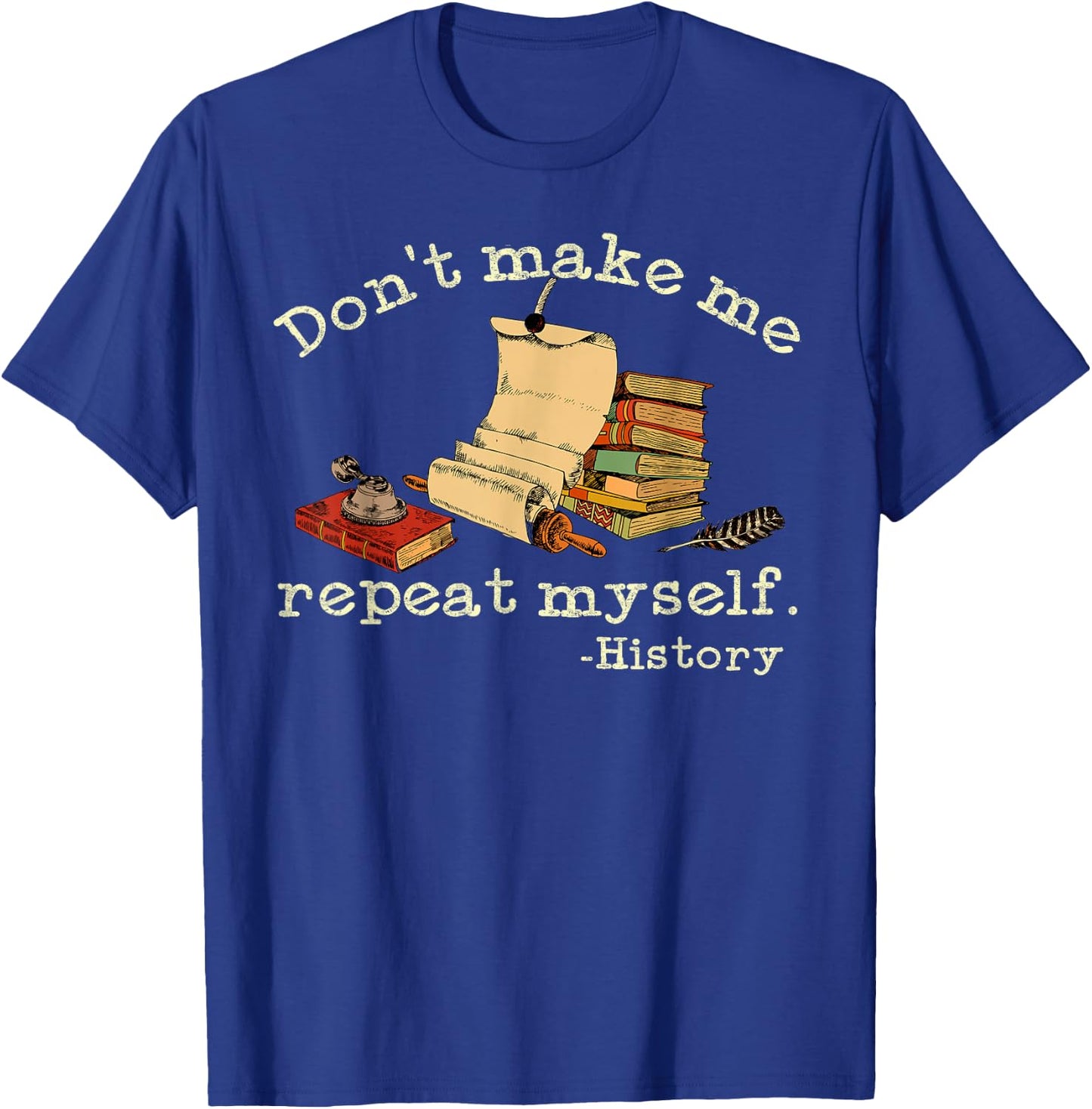 Dont Make Me Repeat Myself History | Funny History Teacher T-Shirt - T-Shirt | Royal