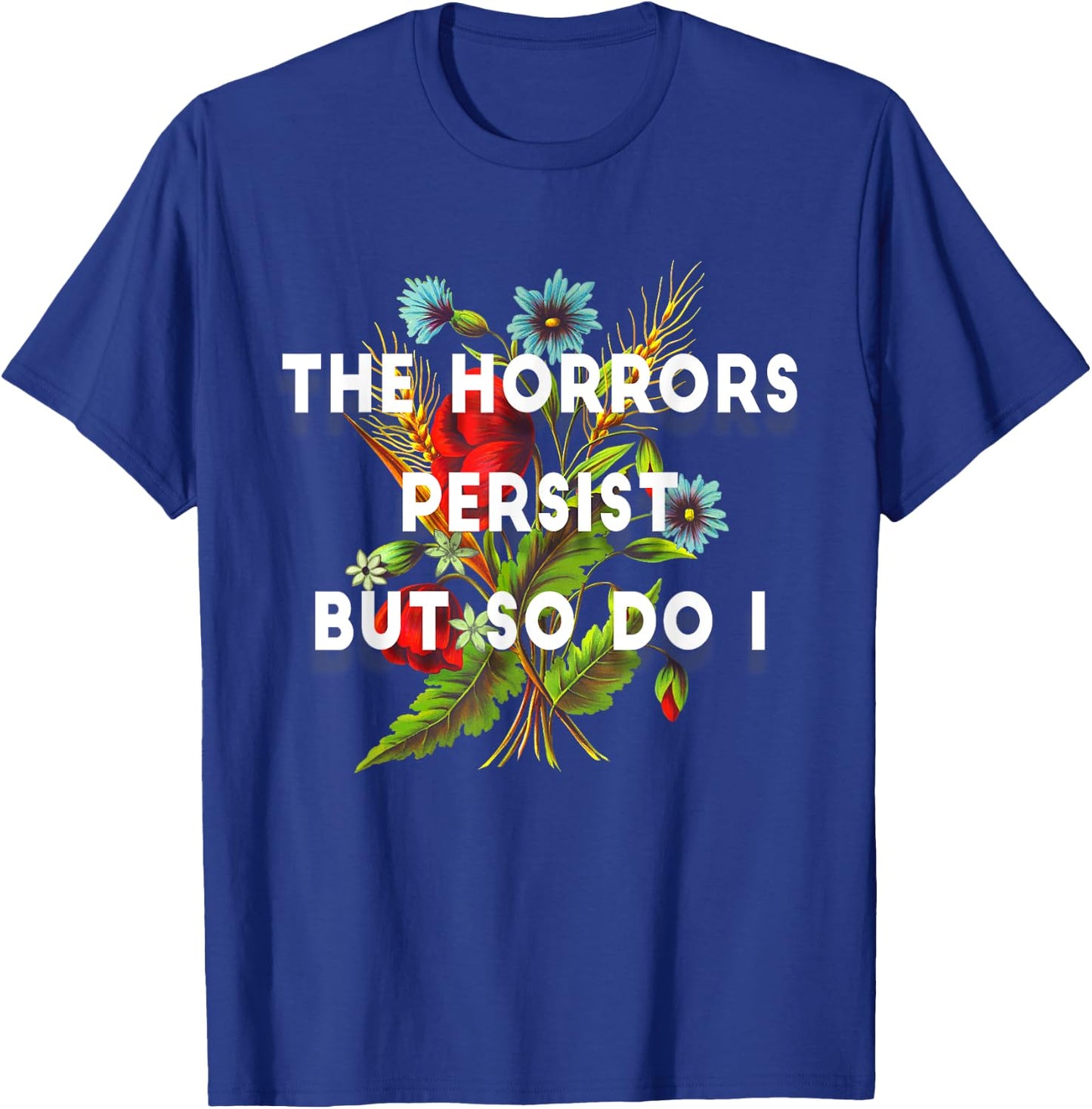 The Horrors Persist But So Do I Humor Grave & Flower Design T-Shirt - T-Shirt | Royal