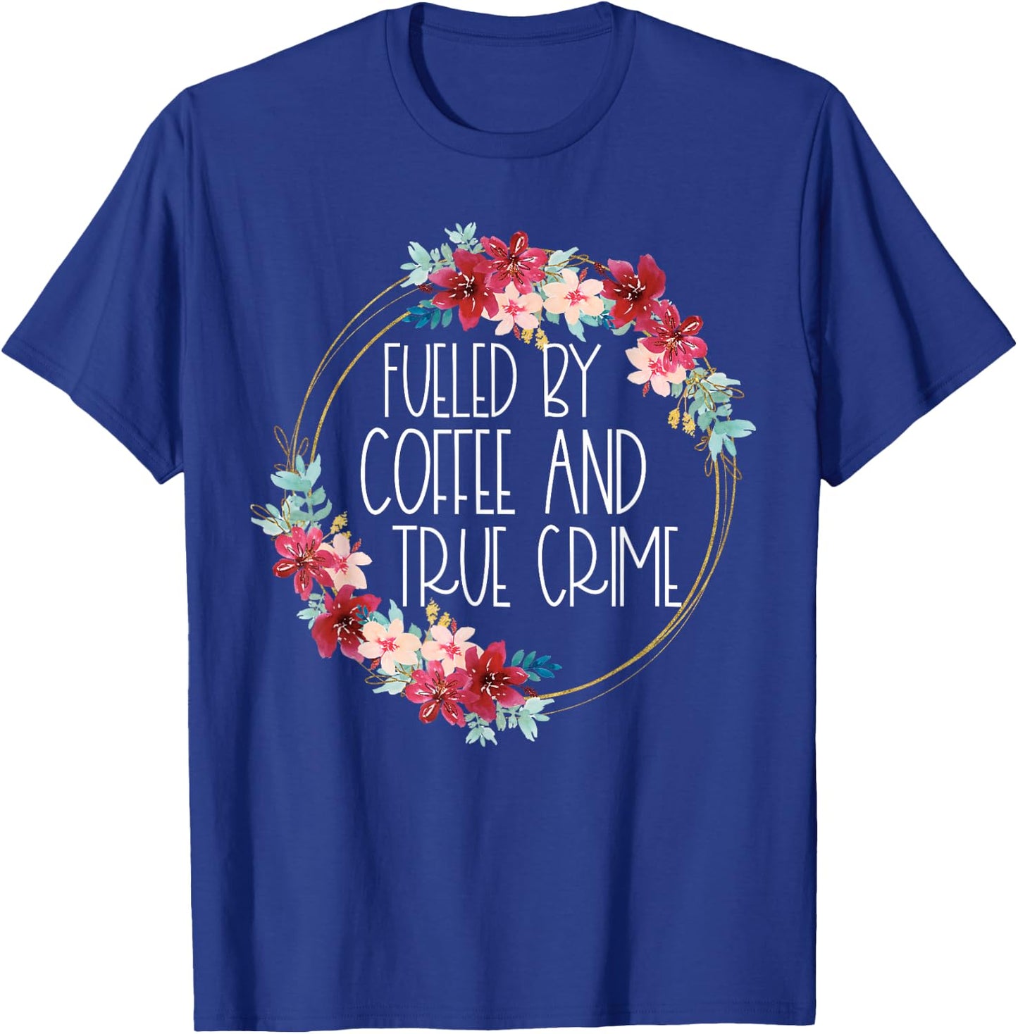 Fueled By Coffee And True Crime Stuff Coffee Lover Murderino T-Shirt - T-Shirt | Royal