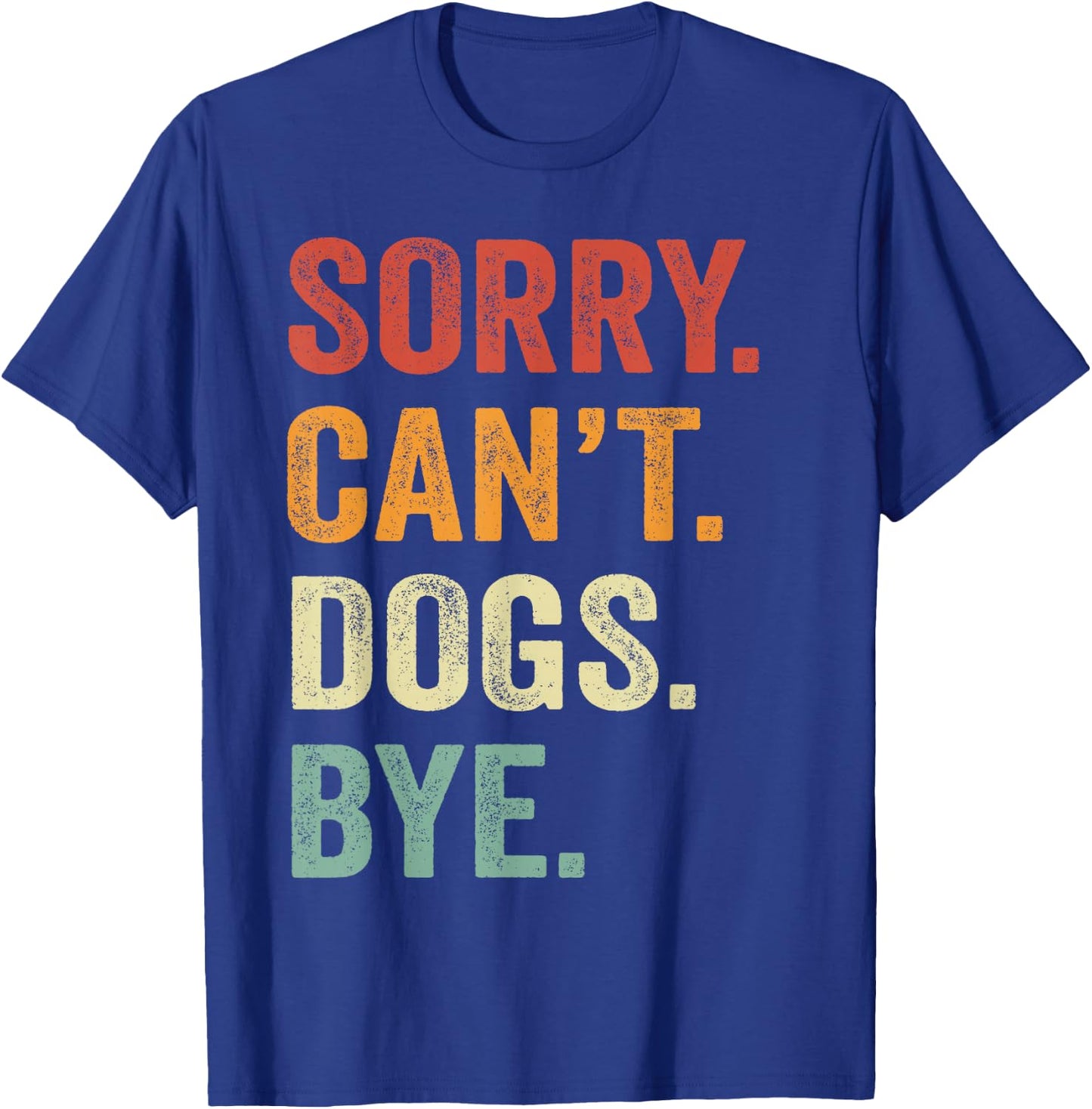 Sorry Can't Dogs Bye Funny Dog Best Friends T-Shirt - T-Shirt | Royal