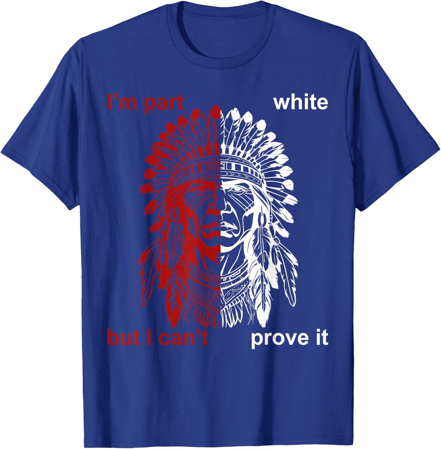 I'm Part White But I Can't Prove T-Shirt - T-Shirt | Royal