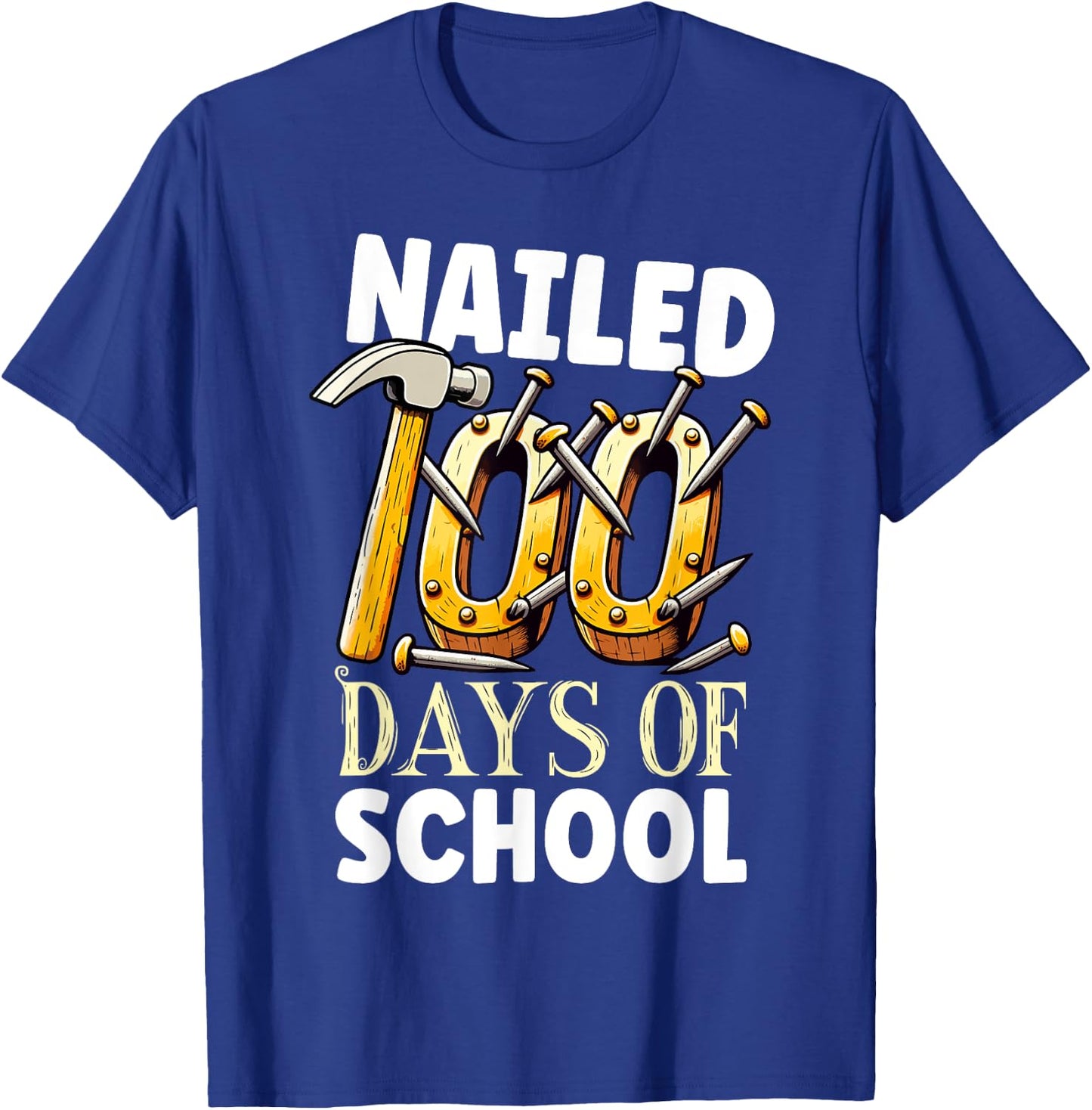 Nailed 100 Days Of School Happy 100th Day Of School Funny T-Shirt - T-Shirt | Royal