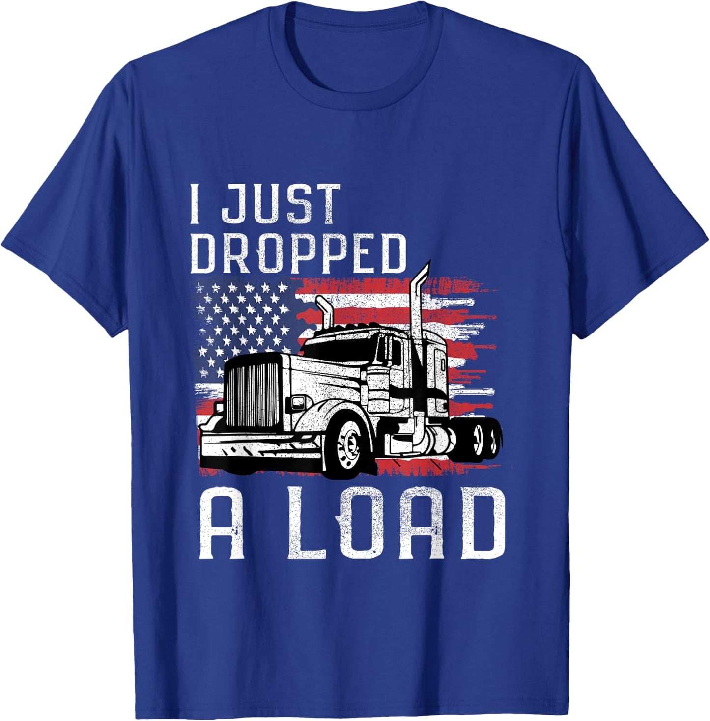 Fun Trucker Truck Driver Funny I just dropped a Load T-Shirt - T-Shirt | Royal