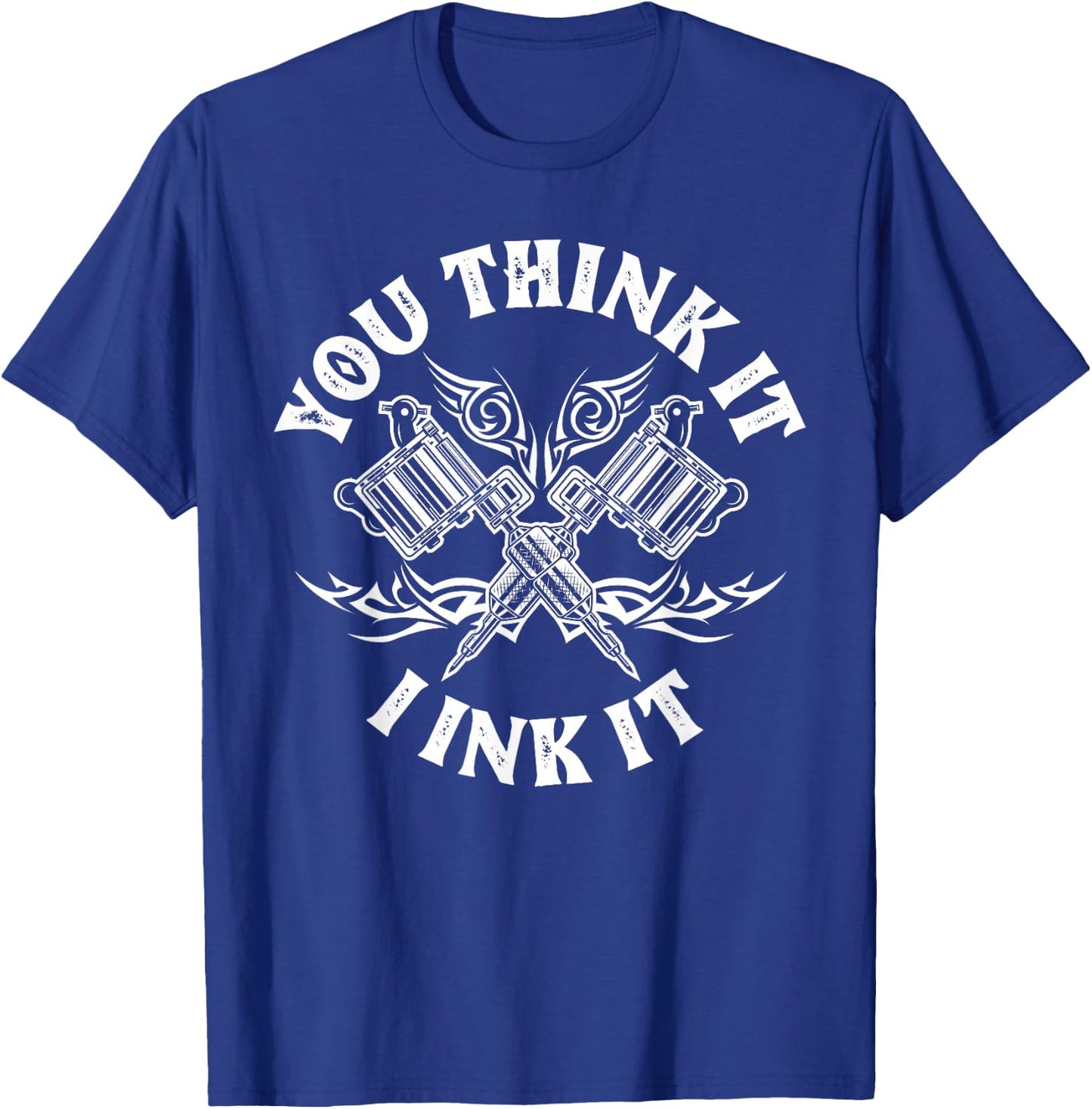 Yout Think It I Ink It Funny Saying Tattoo Artist Tattooist T-Shirt - T-Shirt | Royal