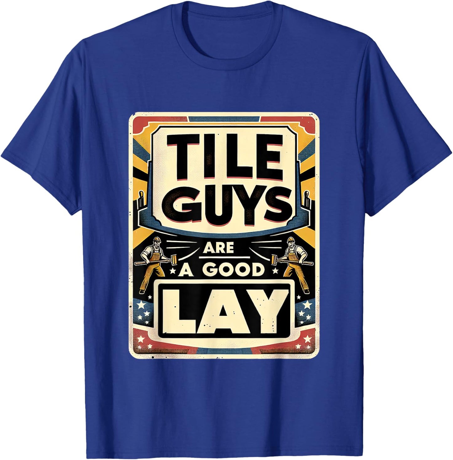 Tile Guys Are A Good Lay T-Shirt - T-Shirt | Royal