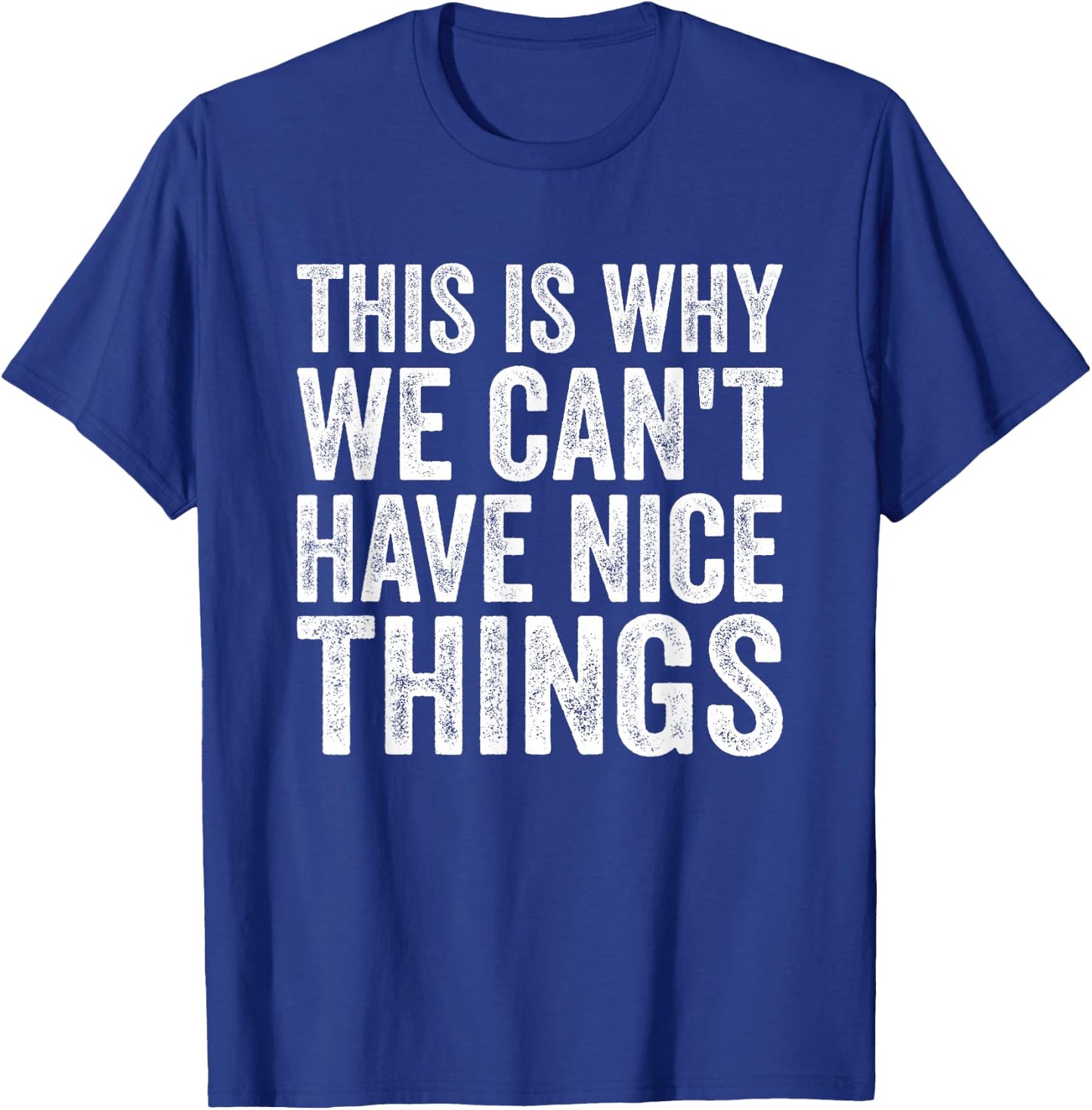 This Is Why We Can't Have Nice Things T-Shirt - T-Shirt | Royal