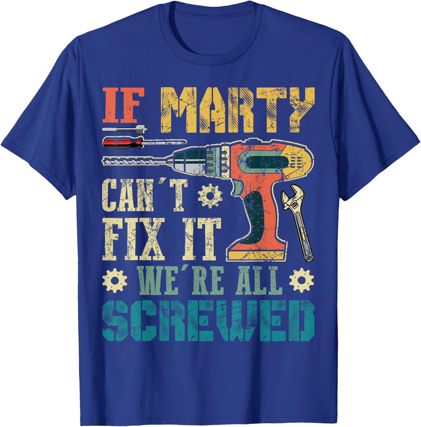 If Marty Can't Fix it We're All Screwed Funny Fathers Gift T-Shirt - T-Shirt | Royal