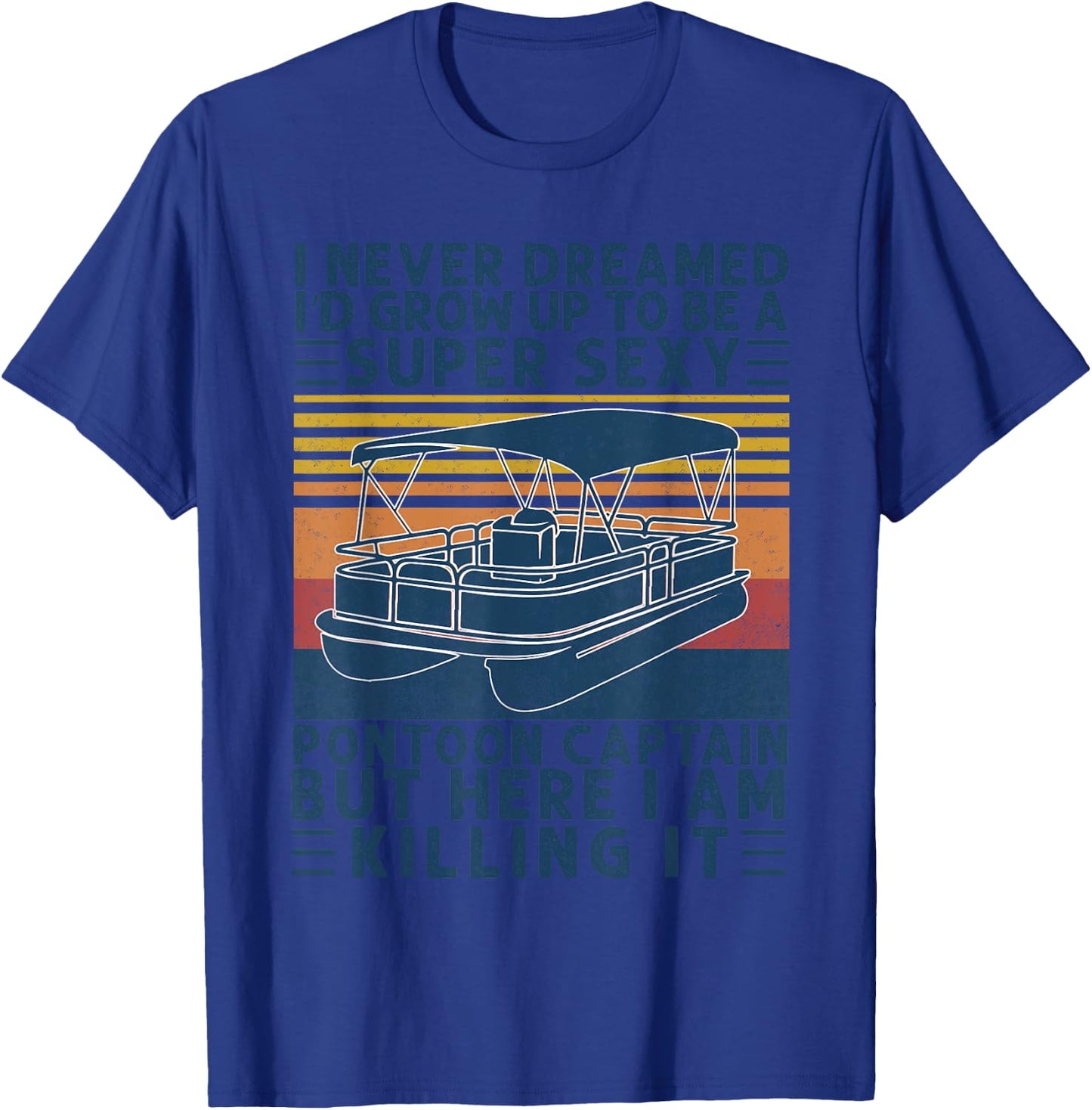 I Never Dreamed I'd Grow Up to be Super Sexy Pontoon Captain T-Shirt - T-Shirt | Royal